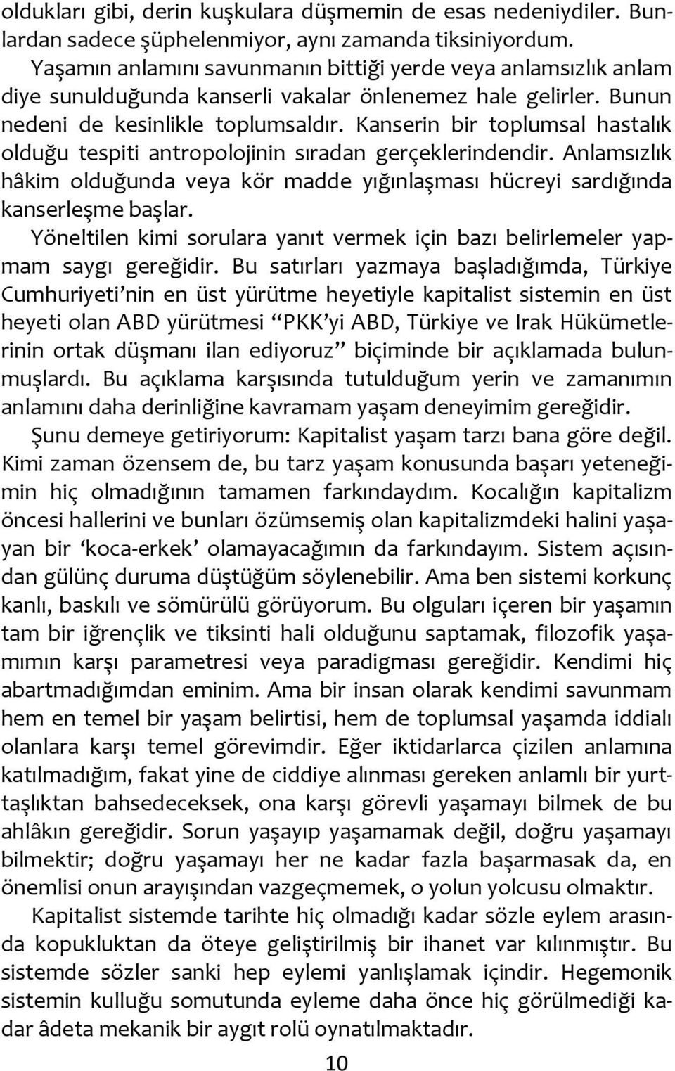 Kanserin bir toplumsal hastalık olduğu tespiti antropolojinin sıradan gerçeklerindendir. Anlamsızlık hâkim olduğunda veya kör madde yığınlaşması hücreyi sardığında kanserleşme başlar.