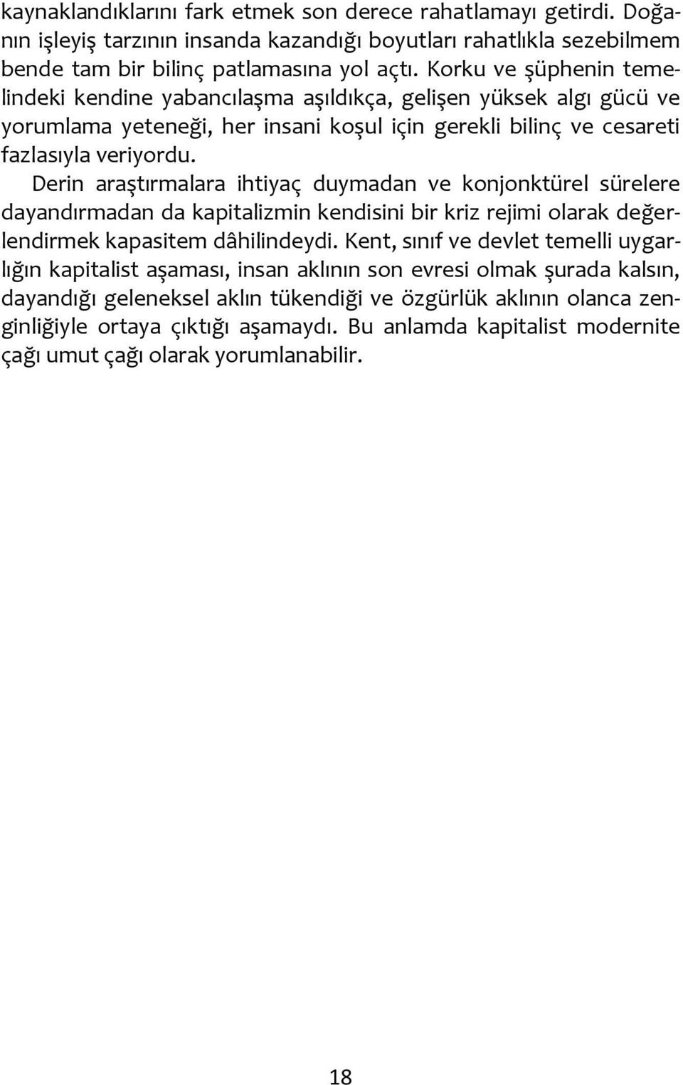 Derin araştırmalara ihtiyaç duymadan ve konjonktürel sürelere dayandırmadan da kapitalizmin kendisini bir kriz rejimi olarak değerlendirmek kapasitem dâhilindeydi.