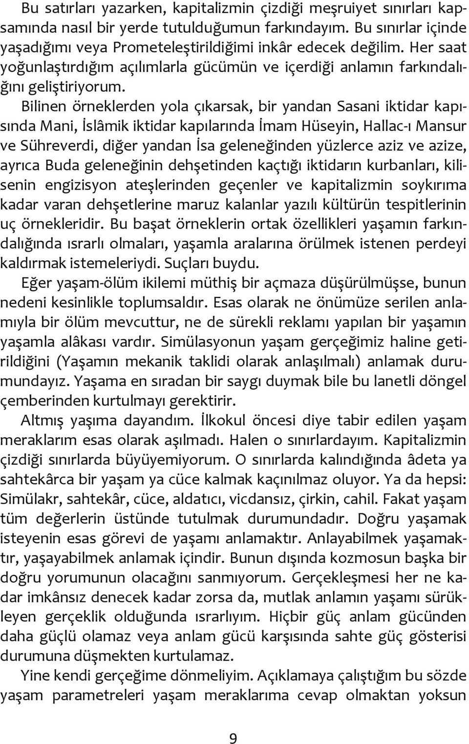 Bilinen örneklerden yola çıkarsak, bir yandan Sasani iktidar kapısında Mani, İslâmik iktidar kapılarında İmam Hüseyin, Hallac-ı Mansur ve Sühreverdi, diğer yandan İsa geleneğinden yüzlerce aziz ve