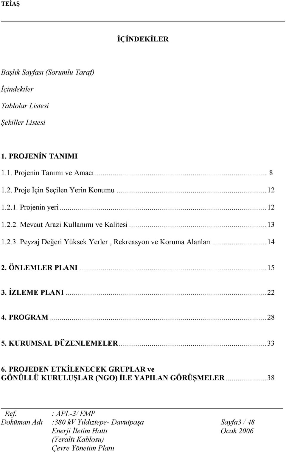 1.2.3. Peyzaj Değeri Yüksek Yerler, Rekreasyon ve Koruma Alanları...14 2. ÖNLEMLER PLANI...15 3. İZLEME PLANI...22 4. PROGRAM...28 5.