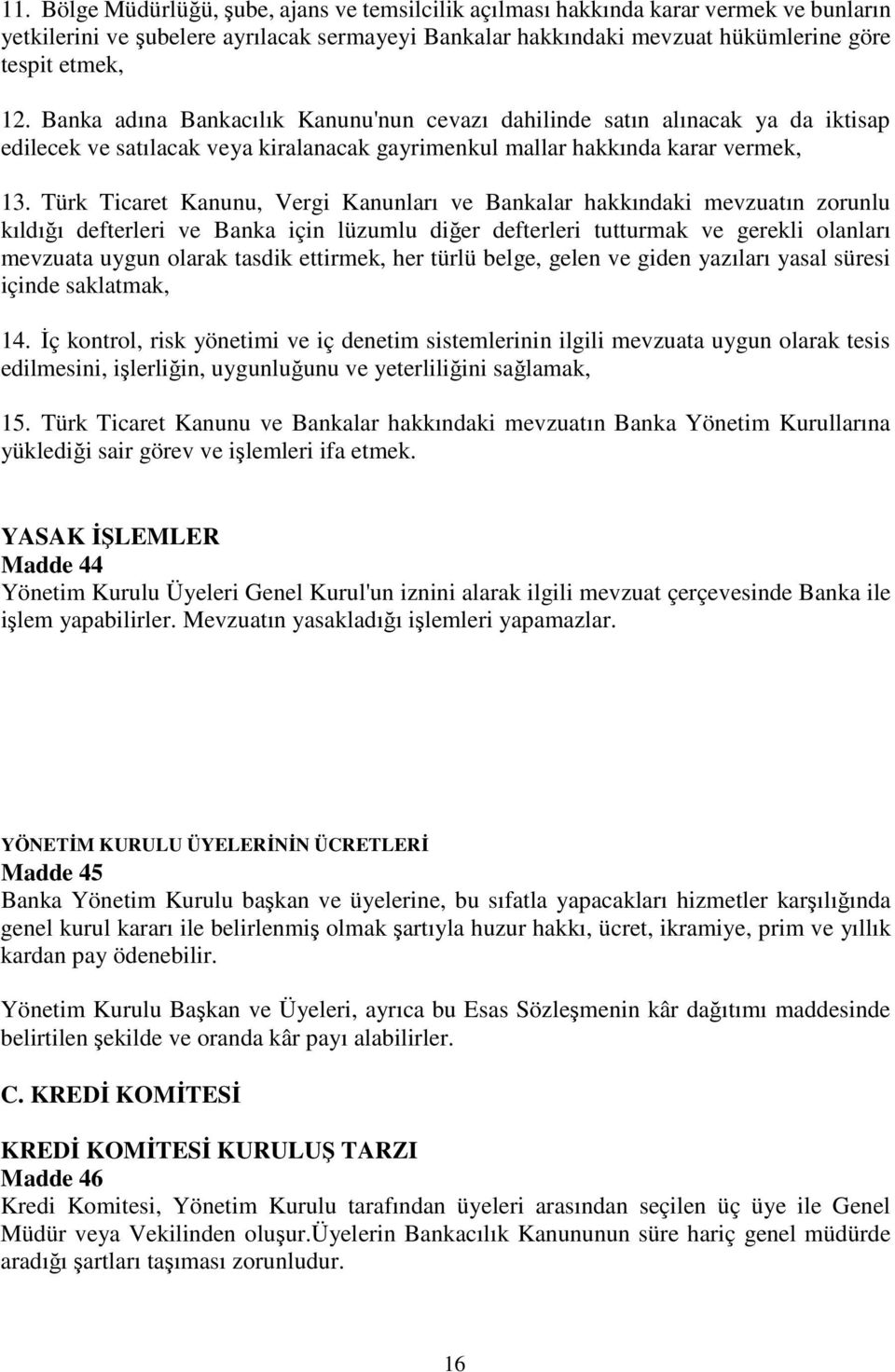 Türk Ticaret Kanunu, Vergi Kanunları ve Bankalar hakkındaki mevzuatın zorunlu kıldığı defterleri ve Banka için lüzumlu diğer defterleri tutturmak ve gerekli olanları mevzuata uygun olarak tasdik