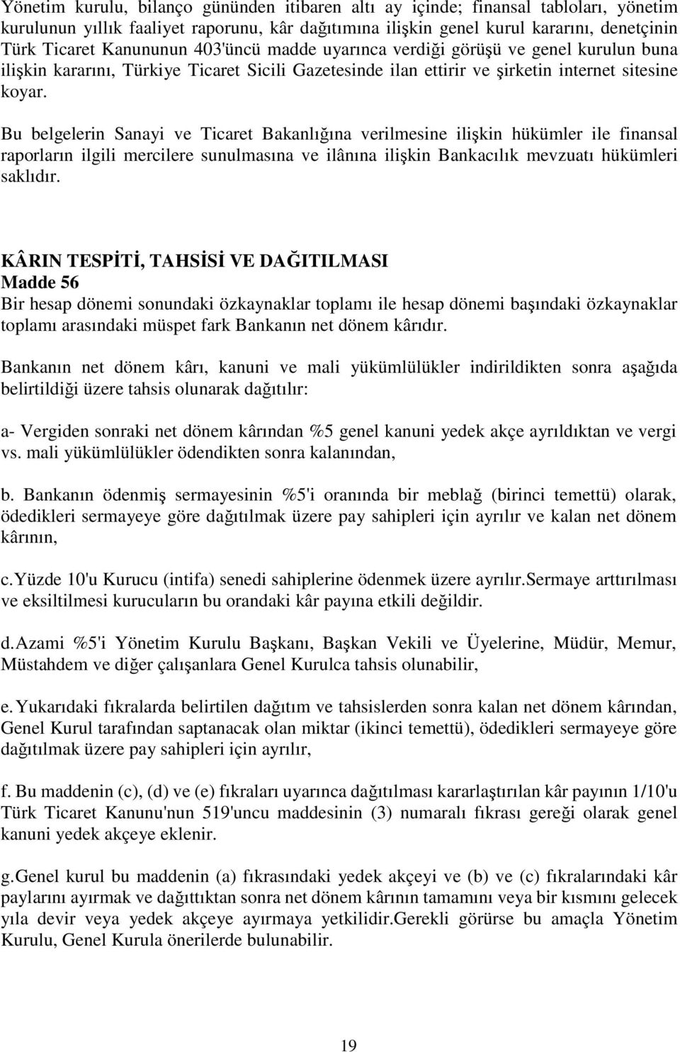 Bu belgelerin Sanayi ve Ticaret Bakanlığına verilmesine ilişkin hükümler ile finansal raporların ilgili mercilere sunulmasına ve ilânına ilişkin Bankacılık mevzuatı hükümleri saklıdır.