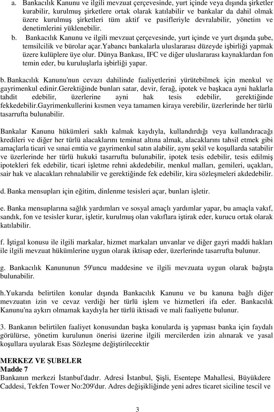 yabancı bankalarla uluslararası düzeyde işbirliği yapmak üzere kulüplere üye olur. Dünya Bankası, IFC ve diğer uluslararası kaynaklardan fon temin eder, bu kuruluşlarla işbirliği yapar. b. Bankacılık Kanunu'nun cevazı dahilinde faaliyetlerini yürütebilmek için menkul ve gayrimenkul edinir.