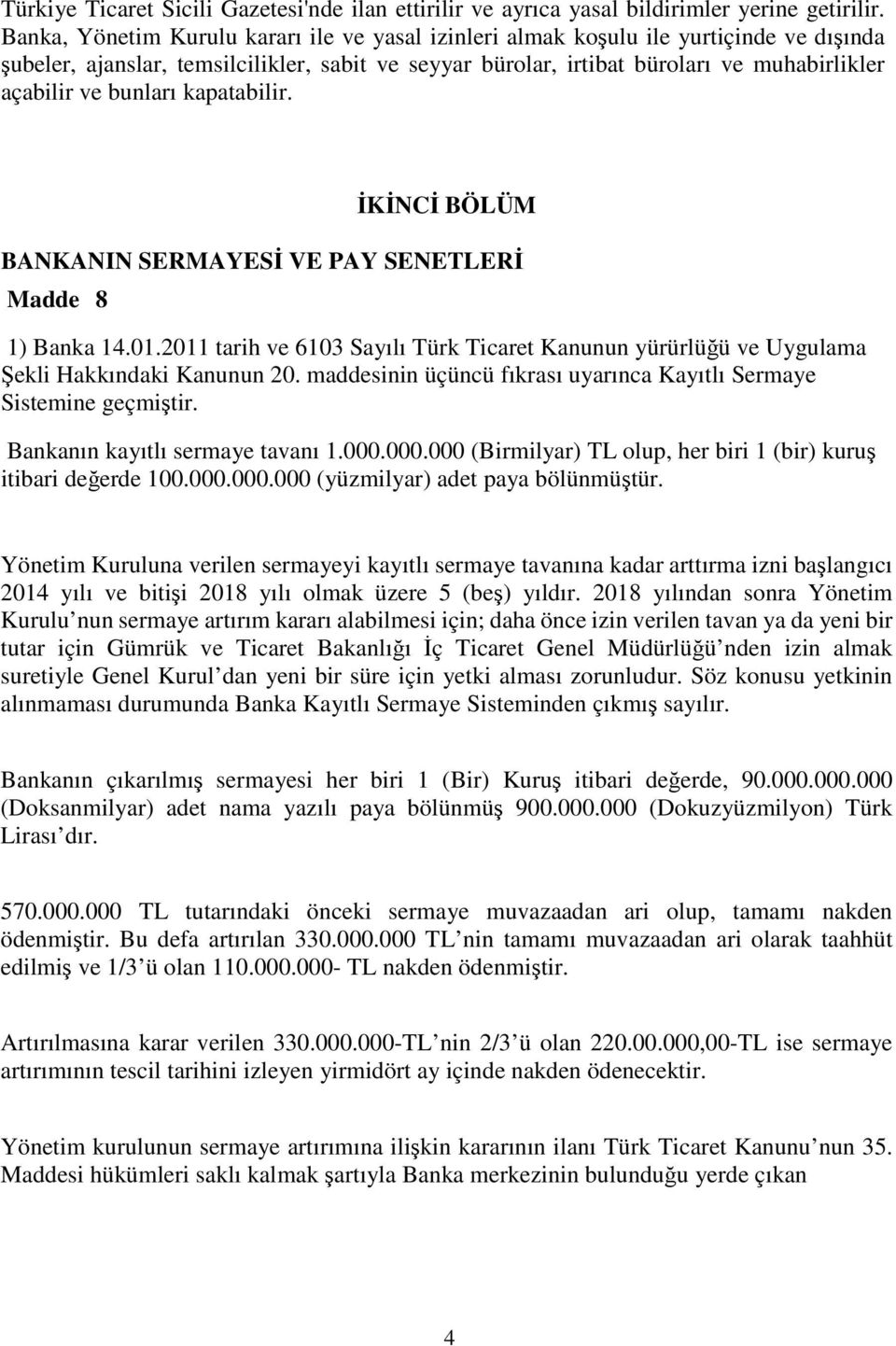 bunları kapatabilir. İKİNCİ BÖLÜM BANKANIN SERMAYESİ VE PAY SENETLERİ Madde 8 1) Banka 14.01.2011 tarih ve 6103 Sayılı Türk Ticaret Kanunun yürürlüğü ve Uygulama Şekli Hakkındaki Kanunun 20.