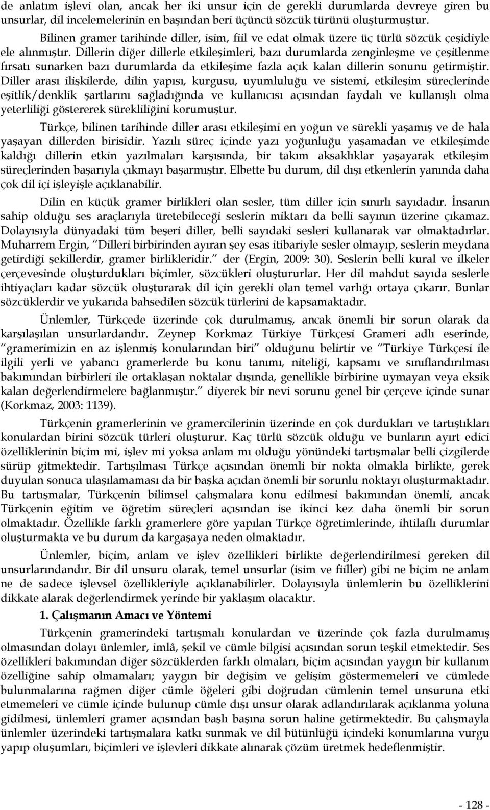 Dillerin diğer dillerle etkileşimleri, bazı durumlarda zenginleşme ve çeşitlenme fırsatı sunarken bazı durumlarda da etkileşime fazla açık kalan dillerin sonunu getirmiştir.