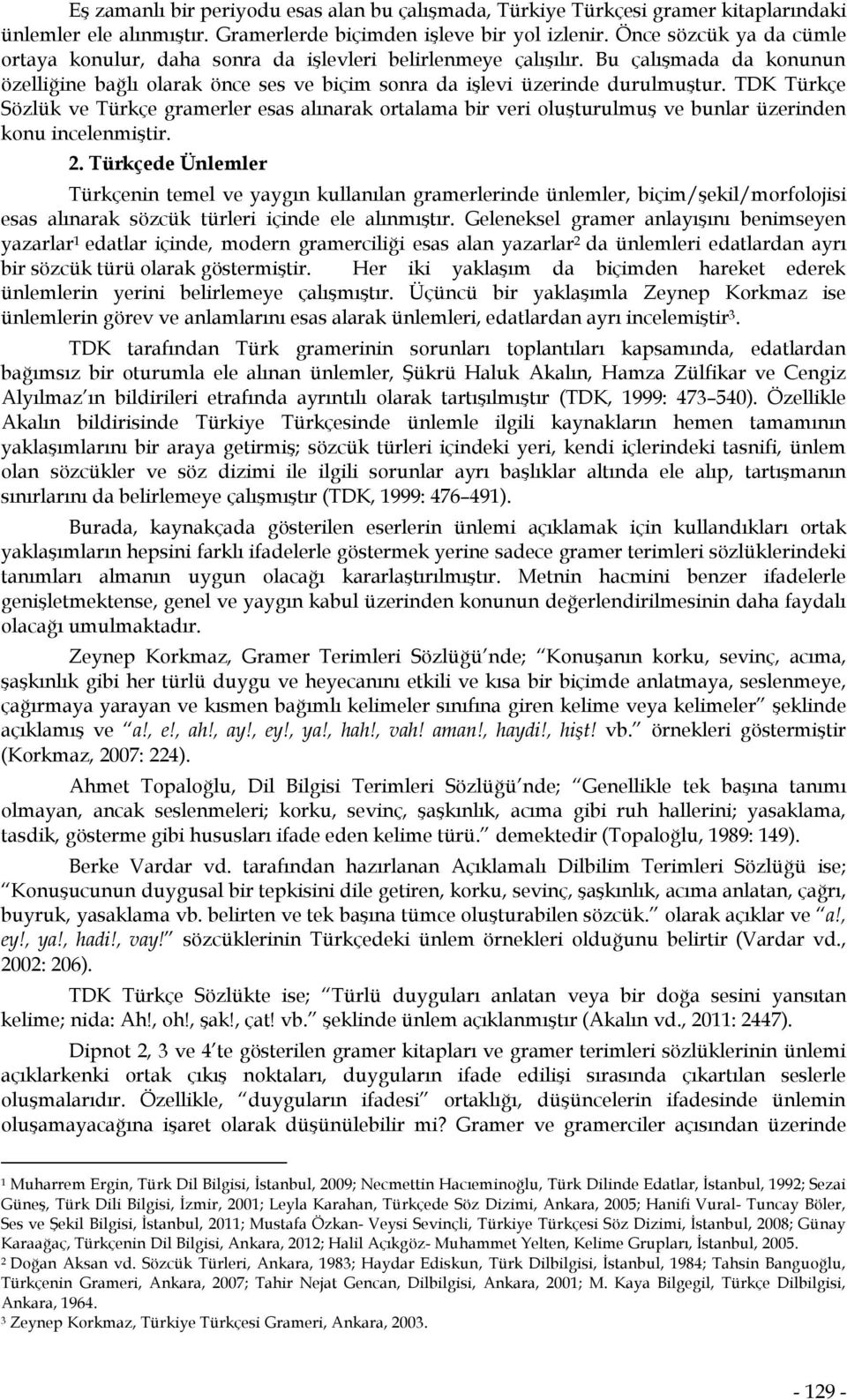 TDK Türkçe Sözlük ve Türkçe gramerler esas alınarak ortalama bir veri oluşturulmuş ve bunlar üzerinden konu incelenmiştir. 2.