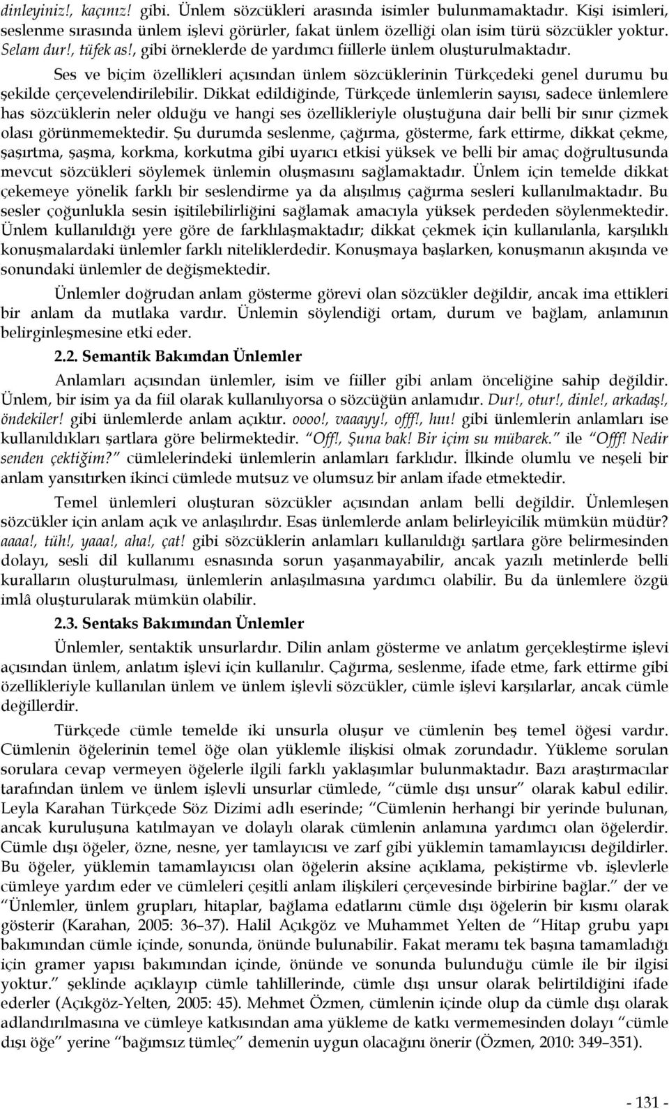 Dikkat edildiğinde, Türkçede ünlemlerin sayısı, sadece ünlemlere has sözcüklerin neler olduğu ve hangi ses özellikleriyle oluştuğuna dair belli bir sınır çizmek olası görünmemektedir.