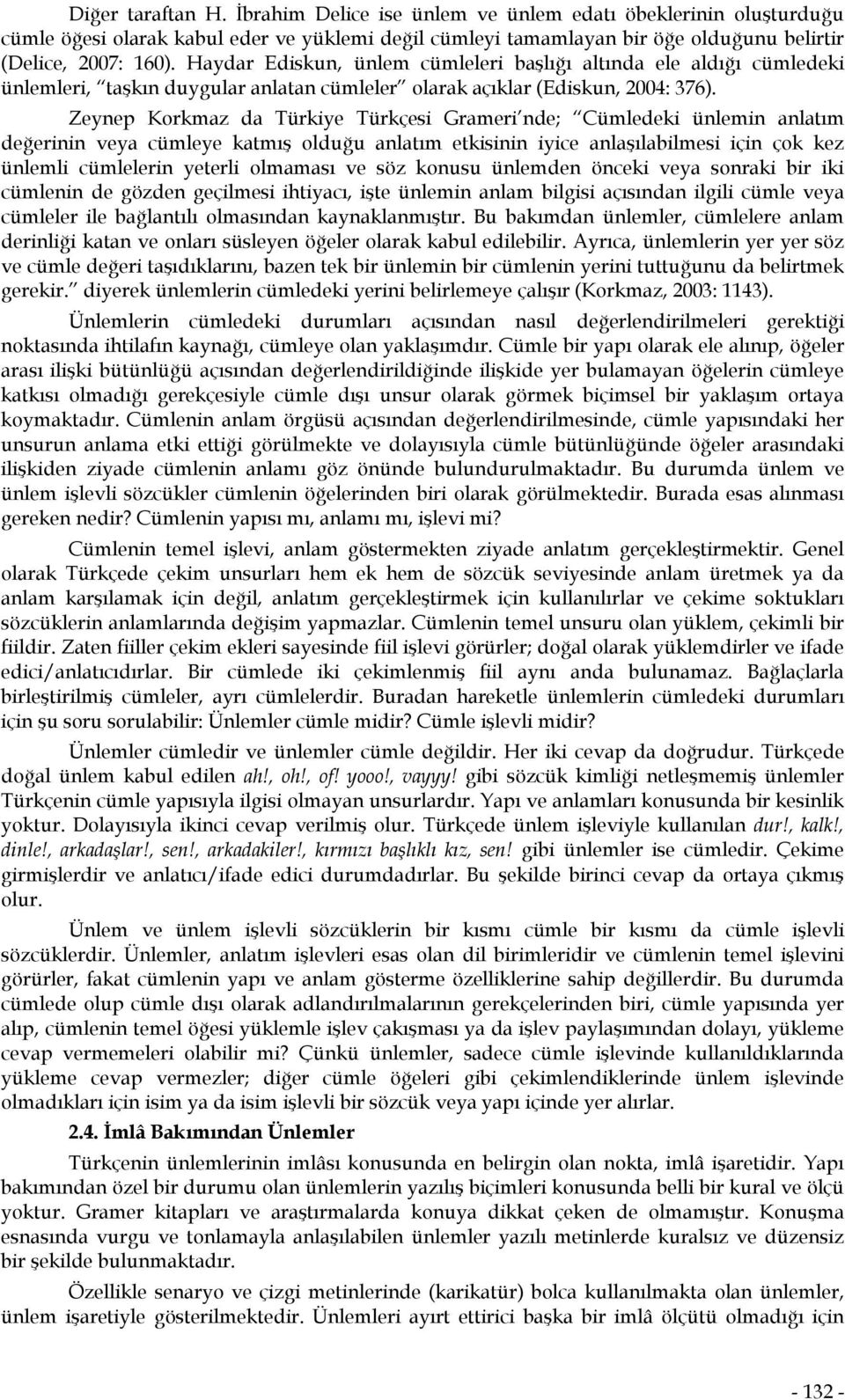 Zeynep Korkmaz da Türkiye Türkçesi Grameri nde; Cümledeki ünlemin anlatım değerinin veya cümleye katmış olduğu anlatım etkisinin iyice anlaşılabilmesi için çok kez ünlemli cümlelerin yeterli olmaması