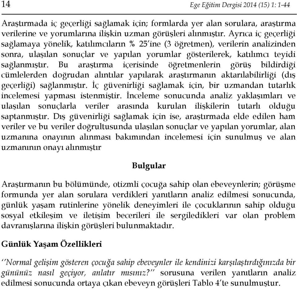 Bu araştırma içerisinde öğretmenlerin görüş bildirdiği cümlelerden doğrudan alıntılar yapılarak araştırmanın aktarılabilirliği (dış geçerliği) sağlanmıştır.