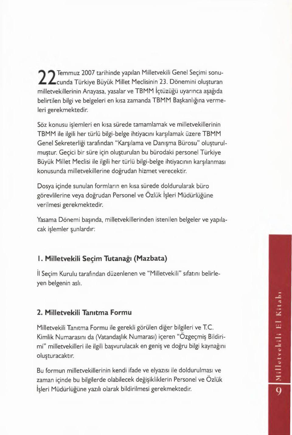 Söz konusu işlemleri en kısa sürede tamamlamak ve milletvekillerinin TBMM ile ilgili her türlü bilgi-belge ihtiyacını karşılamak üzere TBMM Genel Sekreterliği tarafından Karşılama ve Danışma Bürosu