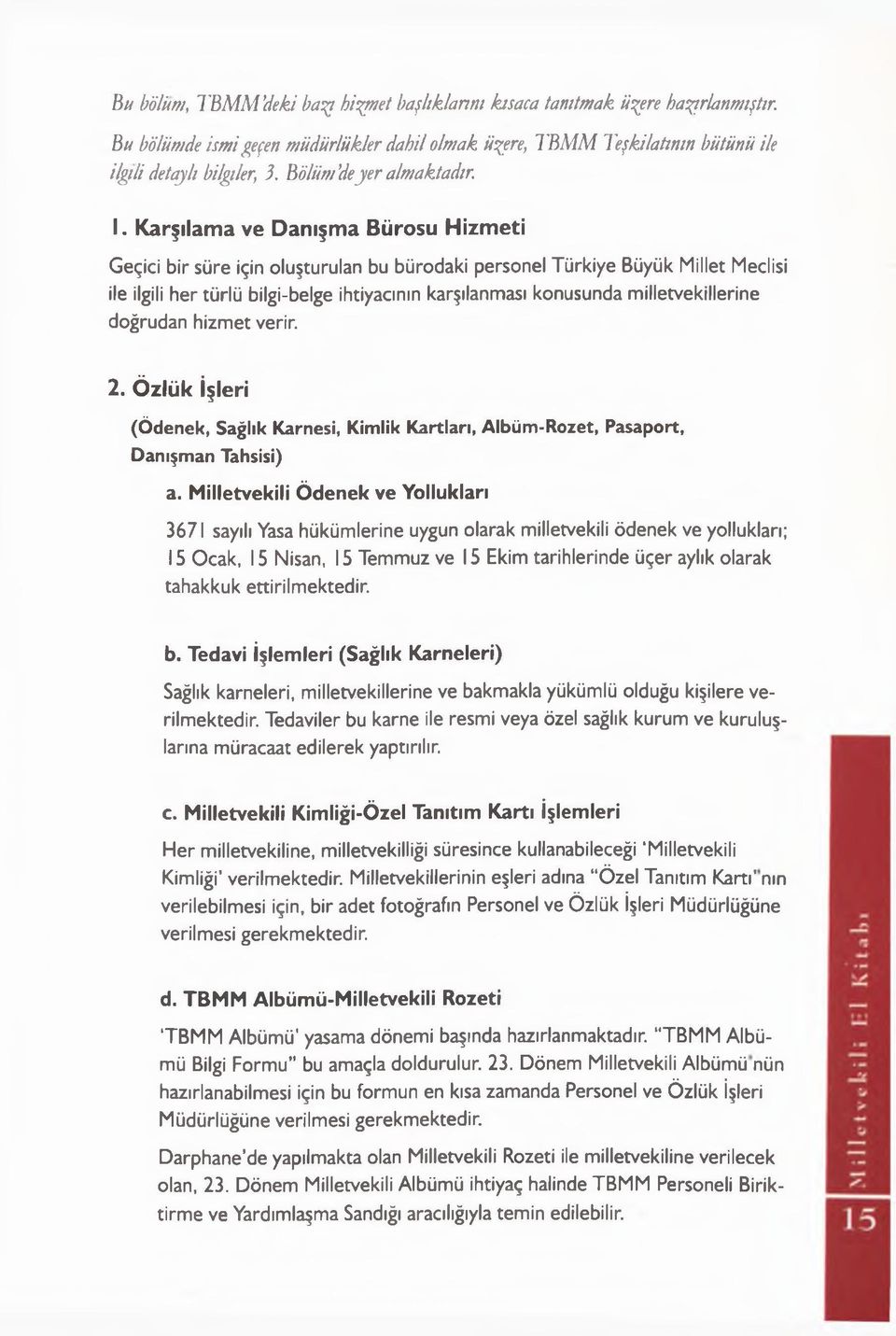 Karşılama ve Danışma Bürosu H izm eti Geçici bir süre için oluşturulan bu bürodaki personel Türkiye Büyük Millet Meclisi ile ilgili her türlü bilgi-belge ihtiyacının karşılanması konusunda