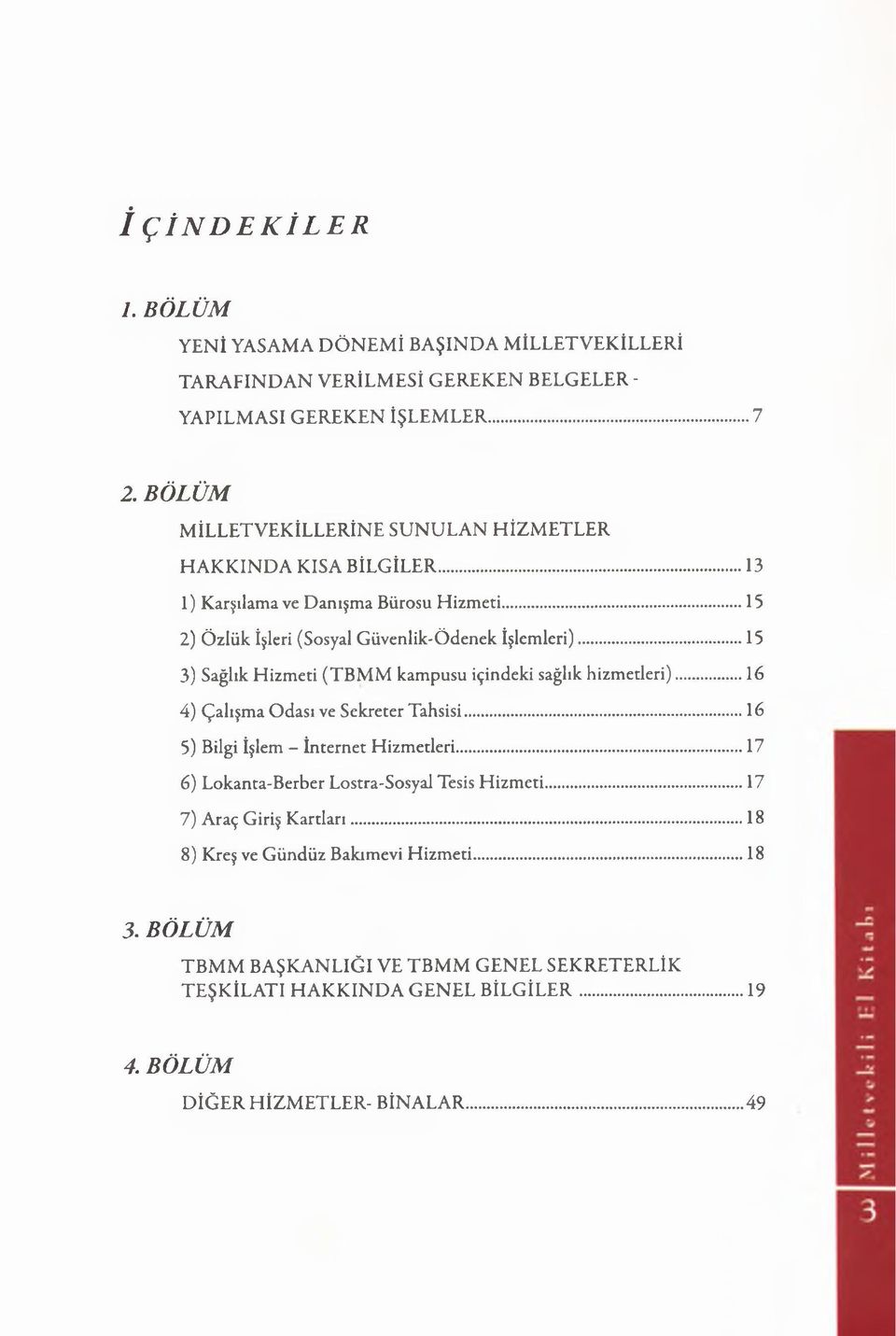 ..15 3) Sağlık Hizmeti (TBM M kampusu içindeki sağlık hizmetleri)...16 4) Çalışma Odası ve Sekreter Tahsisi... 16 5) Bilgi İşlem - İnternet Hizmetleri.