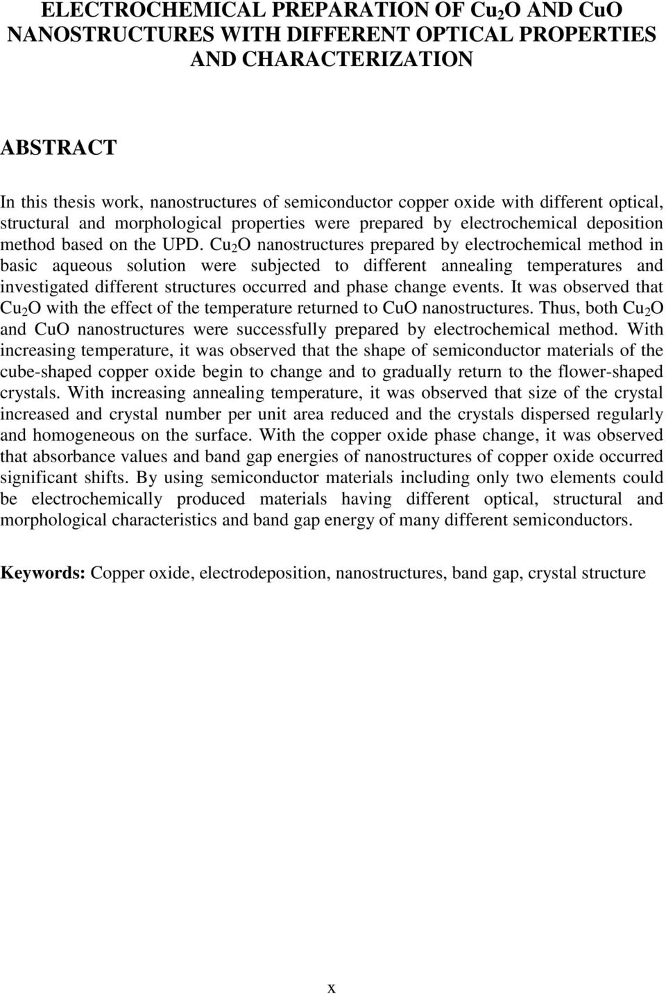 Cu 2 O nanostructures prepared by electrochemical method in basic aqueous solution were subjected to different annealing temperatures and investigated different structures occurred and phase change