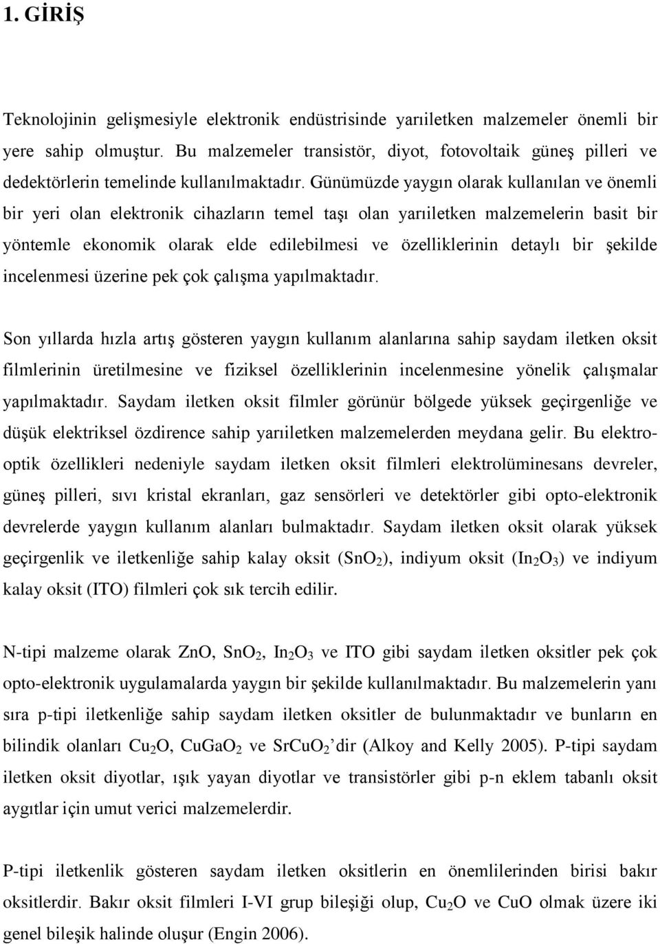 Günümüzde yaygın olarak kullanılan ve önemli bir yeri olan elektronik cihazların temel taşı olan yarıiletken malzemelerin basit bir yöntemle ekonomik olarak elde edilebilmesi ve özelliklerinin