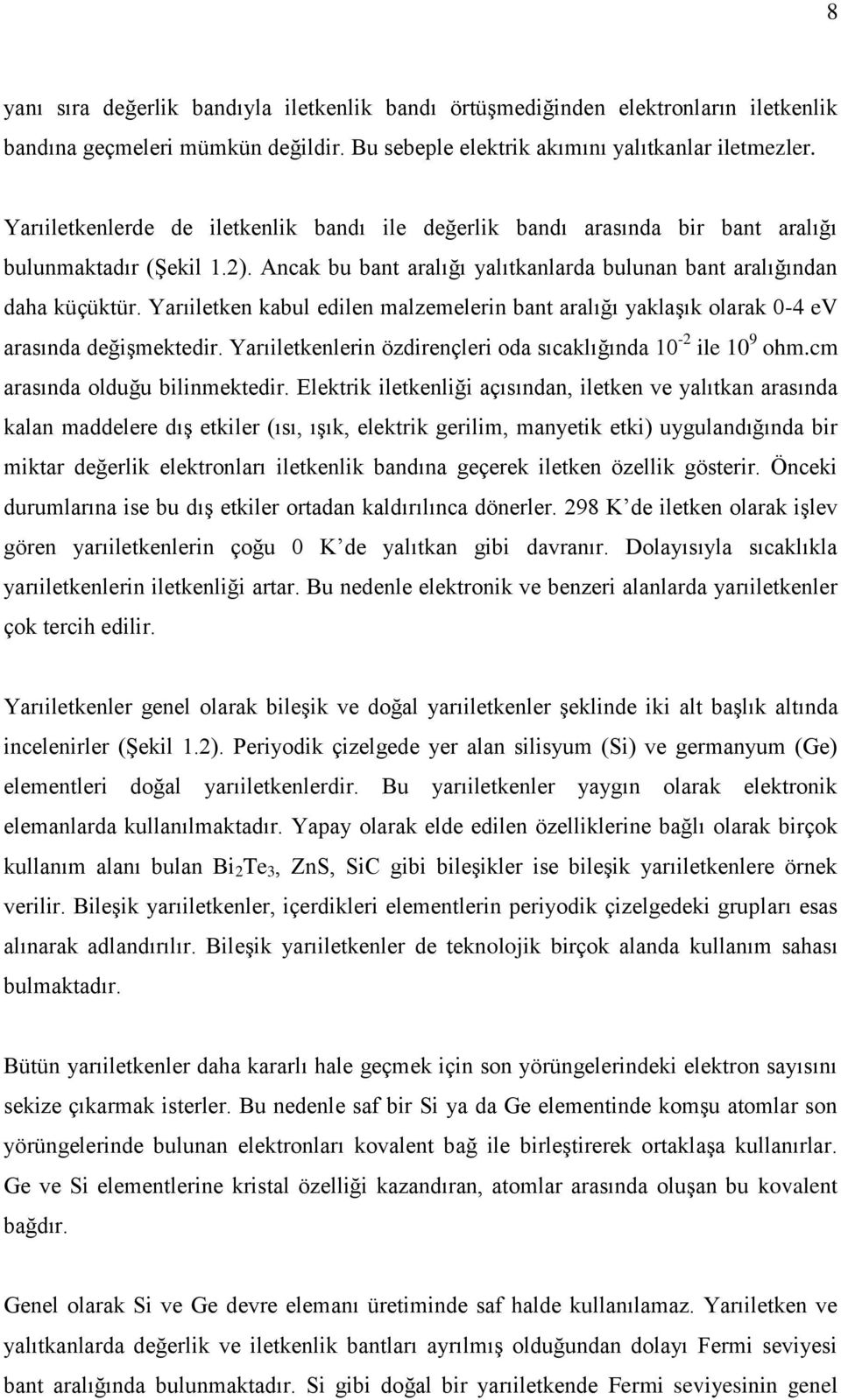 Yarıiletken kabul edilen malzemelerin bant aralığı yaklaşık olarak 0-4 ev arasında değişmektedir. Yarıiletkenlerin özdirençleri oda sıcaklığında 10-2 ile 10 9 ohm.cm arasında olduğu bilinmektedir.