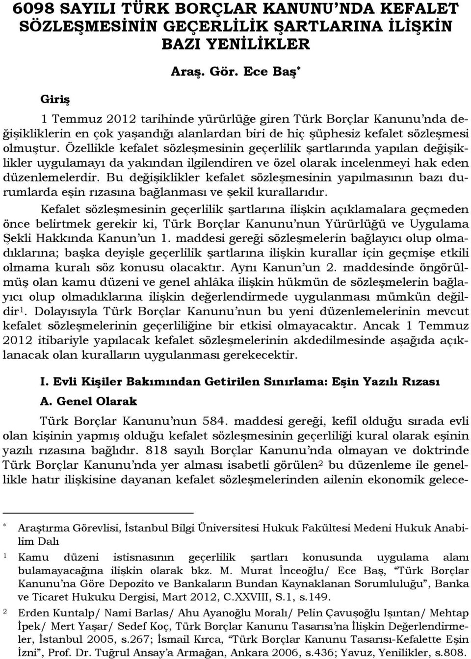 Özellikle kefalet sözleşmesinin geçerlilik şartlarında yapılan değişiklikler uygulamayı da yakından ilgilendiren ve özel olarak incelenmeyi hak eden düzenlemelerdir.