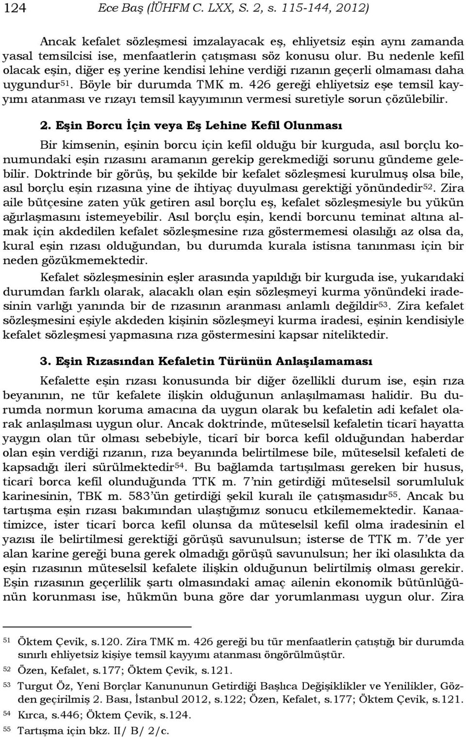 426 gereği ehliyetsiz eşe temsil kayyımı atanması ve rızayı temsil kayyımının vermesi suretiyle sorun çözülebilir. 2.