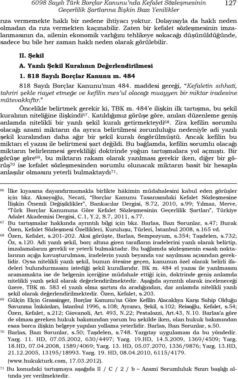 Zaten bir kefalet sözleşmesinin imzalanmasının da, ailenin ekonomik varlığını tehlikeye sokacağı düşünüldüğünde, sadece bu bile her zaman haklı neden olarak görülebilir. II. Şekil A.