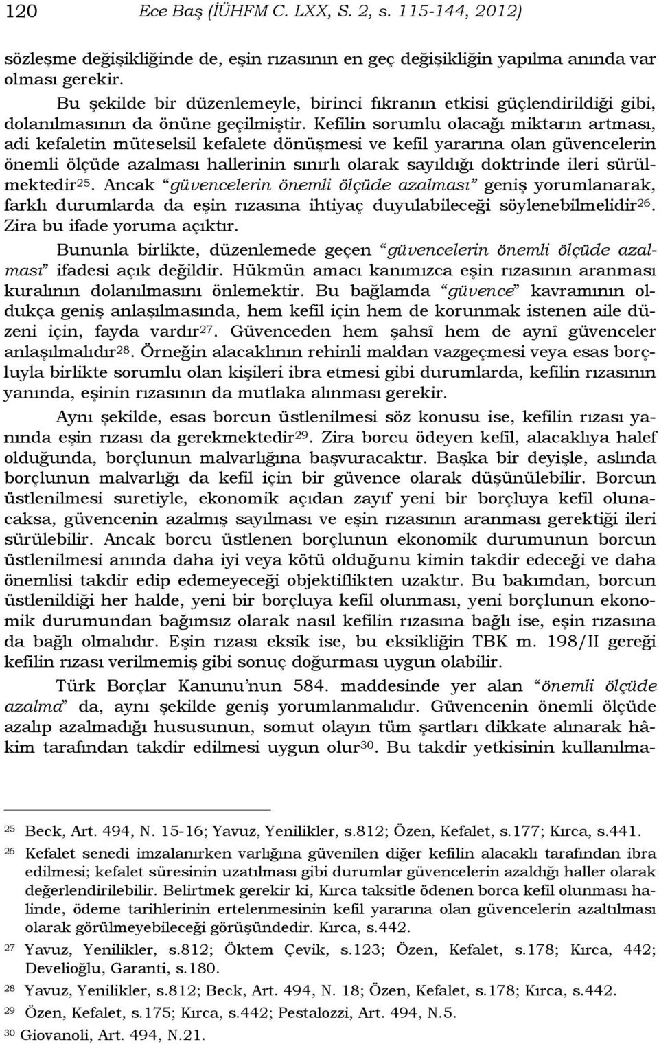 Kefilin sorumlu olacağı miktarın artması, adi kefaletin müteselsil kefalete dönüşmesi ve kefil yararına olan güvencelerin önemli ölçüde azalması hallerinin sınırlı olarak sayıldığı doktrinde ileri