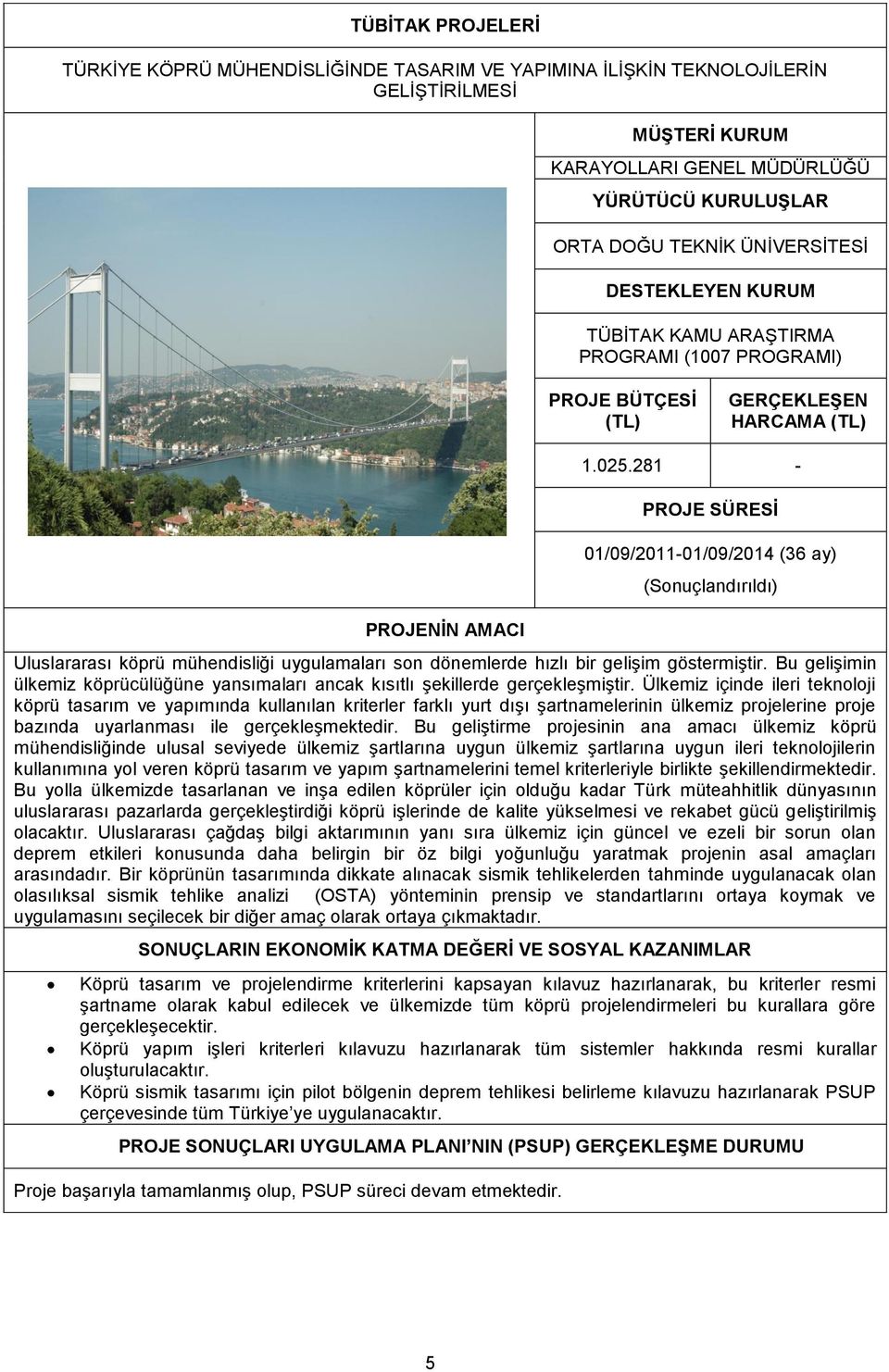 281 01/09/201101/09/2014 (36 ay) (Sonuçlandırıldı) Uluslararası köprü mühendisliği uygulamaları son dönemlerde hızlı bir gelişim göstermiştir.
