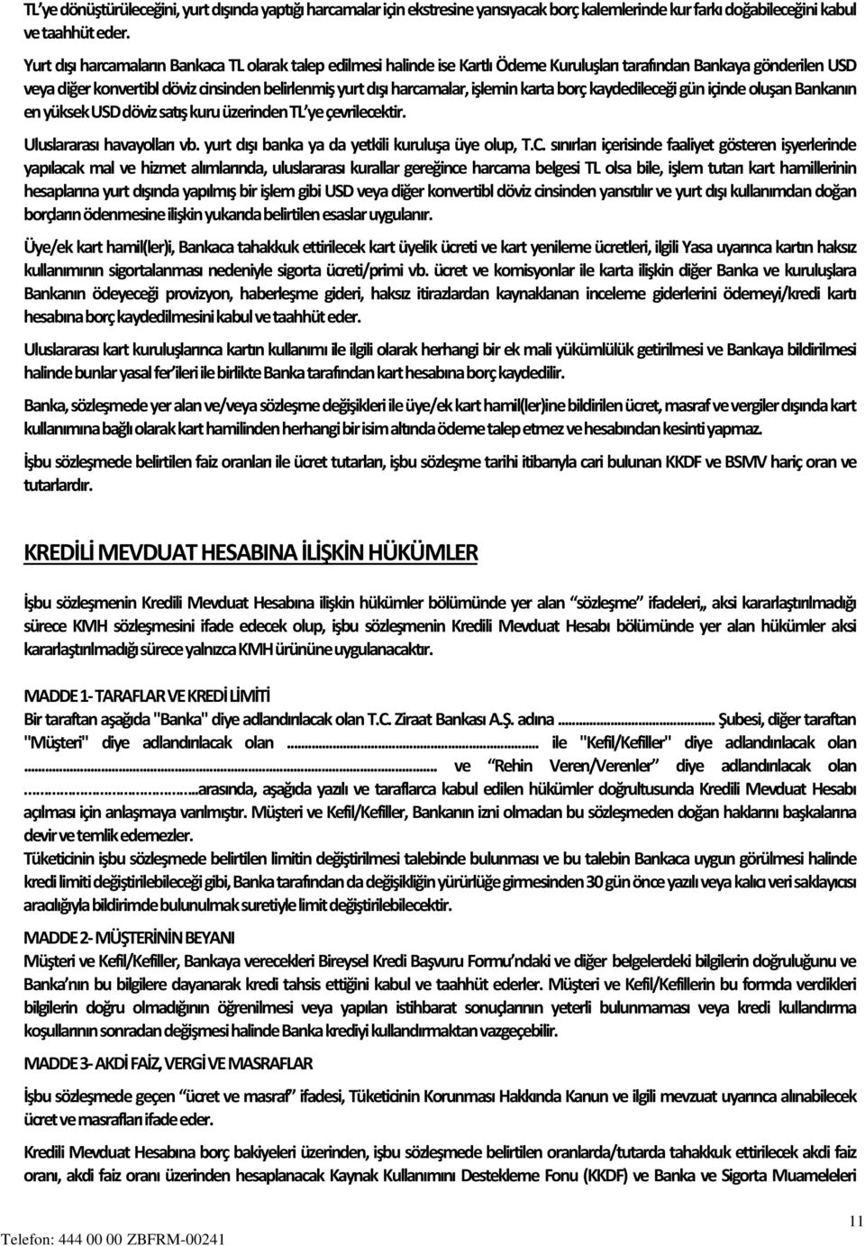 işlemin karta borç kaydedileceği gün içinde oluşan Bankanın en yüksek USD döviz satış kuru üzerinden TL ye çevrilecektir. Uluslararası havayolları vb.