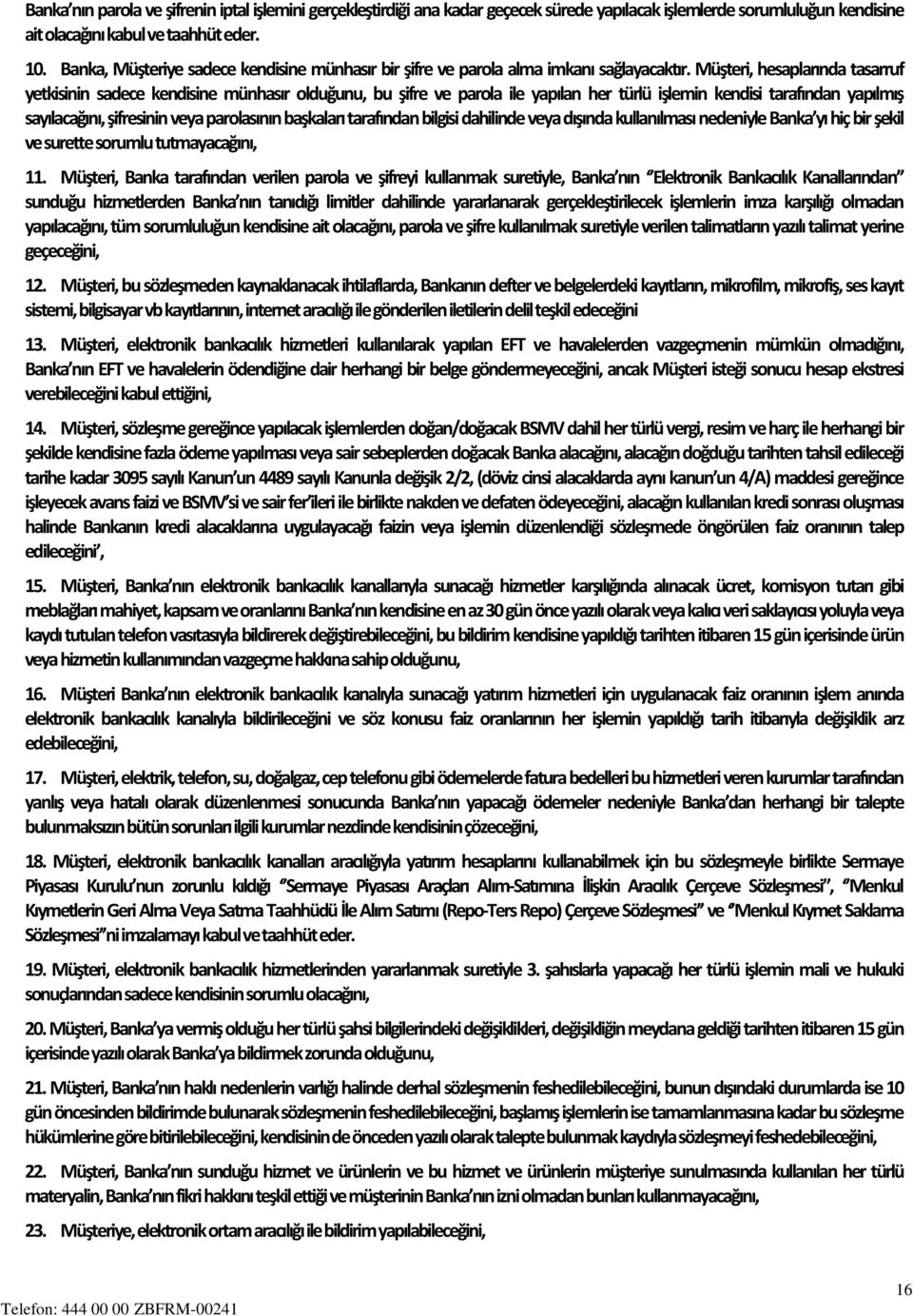 Müşteri, hesaplarında tasarruf yetkisinin sadece kendisine münhasır olduğunu, bu şifre ve parola ile yapılan her türlü işlemin kendisi tarafından yapılmış sayılacağını, şifresinin veya parolasının