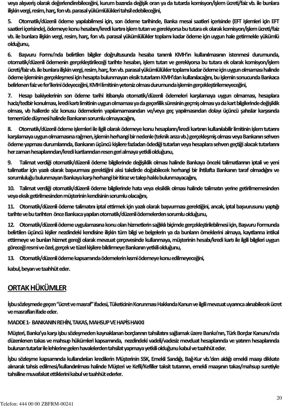 Otomatik/düzenli ödeme yapılabilmesi için, son ödeme tarihinde, Banka mesai saatleri içerisinde (EFT işlemleri için EFT saatleri içerisinde), ödemeye konu hesabını/kredi kartını işlem tutarı ve