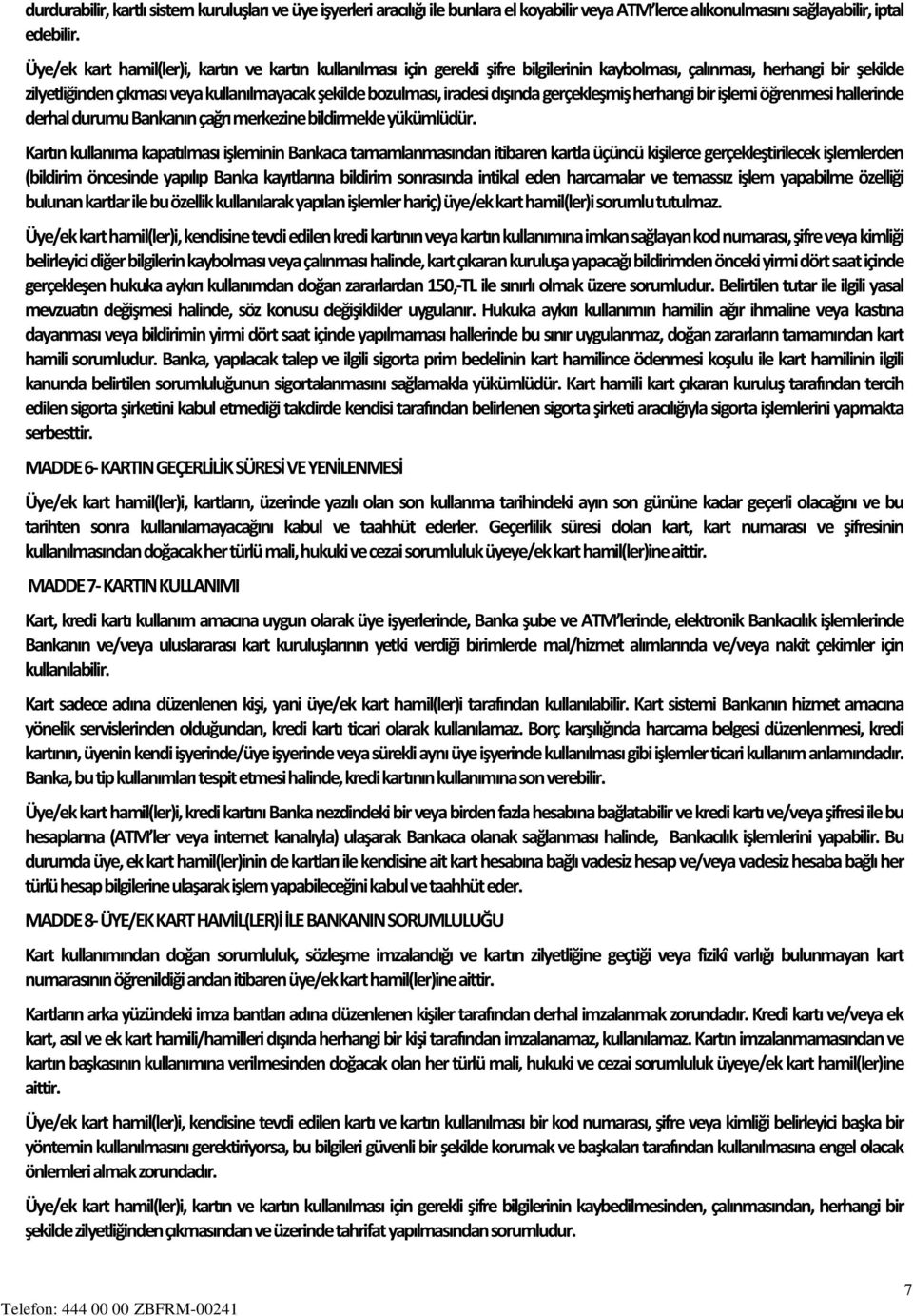 iradesi dışında gerçekleşmiş herhangi bir işlemi öğrenmesi hallerinde derhal durumu Bankanın çağrı merkezine bildirmekle yükümlüdür.