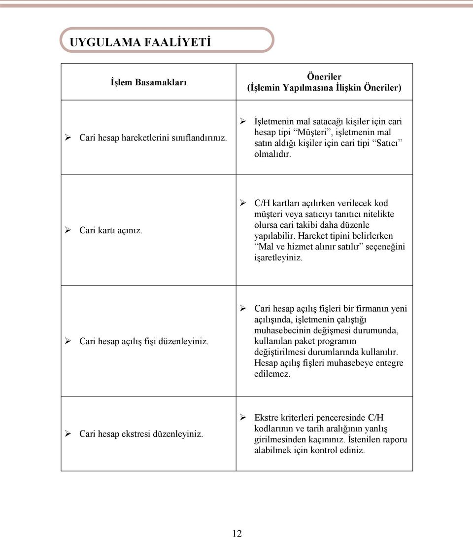 C/H kartları açılırken verilecek kod müşteri veya satıcıyı tanıtıcı nitelikte olursa cari takibi daha düzenle yapılabilir.