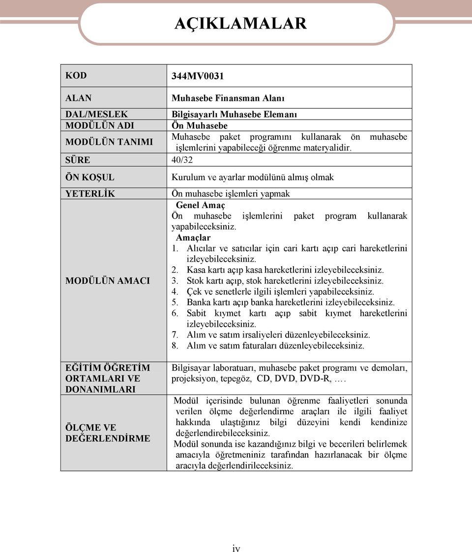 SÜRE 40/32 ÖN KOŞUL YETERLİK MODÜLÜN AMACI Kurulum ve ayarlar modülünü almış olmak Ön muhasebe işlemleri yapmak Genel Amaç Ön muhasebe işlemlerini paket program kullanarak yapabileceksiniz. Amaçlar 1.