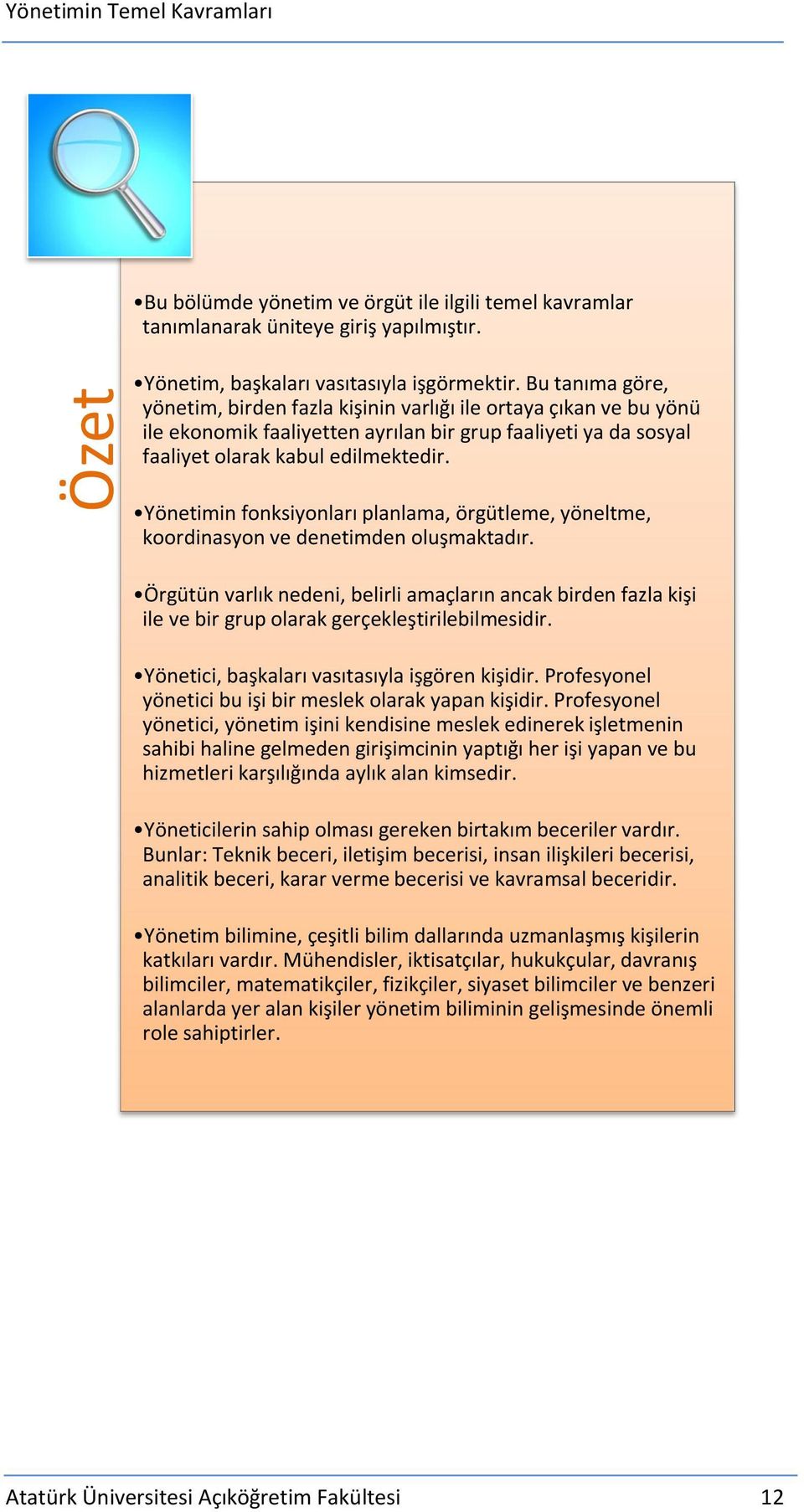 Yönetimin fonksiyonları planlama, örgütleme, yöneltme, koordinasyon ve denetimden oluşmaktadır.