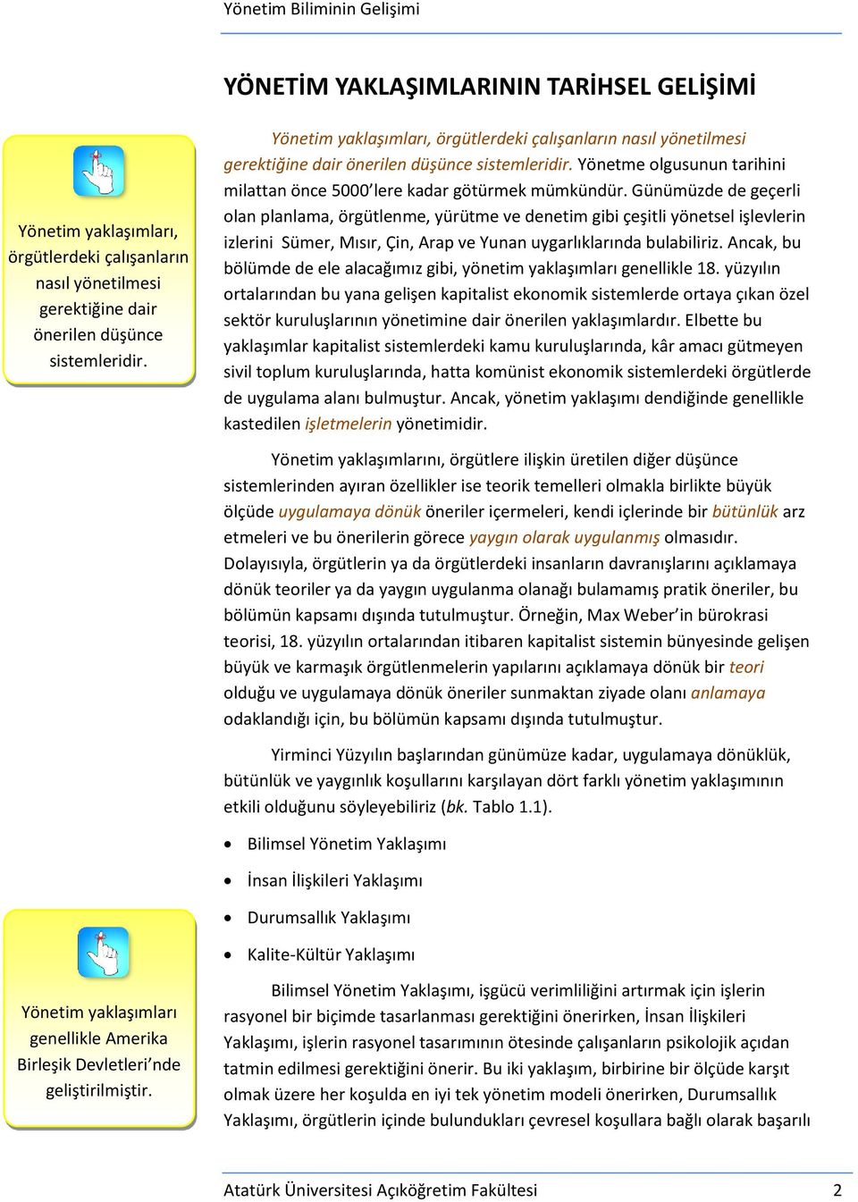 Günümüzde de geçerli olan planlama, örgütlenme, yürütme ve denetim gibi çeşitli yönetsel işlevlerin izlerini Sümer, Mısır, Çin, Arap ve Yunan uygarlıklarında bulabiliriz.