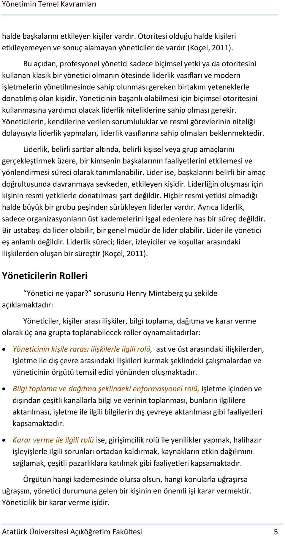 birtakım yeteneklerle donatılmış olan kişidir. Yöneticinin başarılı olabilmesi için biçimsel otoritesini kullanmasına yardımcı olacak liderlik niteliklerine sahip olması gerekir.