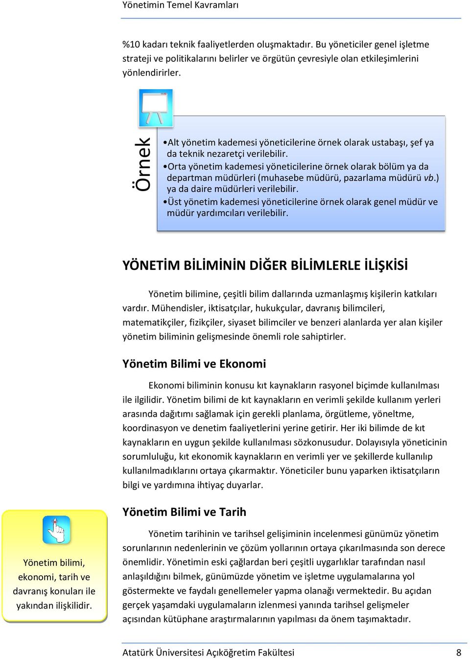 Alt yönetim kademesi yöneticilerine örnek olarak ustabaşı, şef ya da teknik nezaretçi verilebilir.