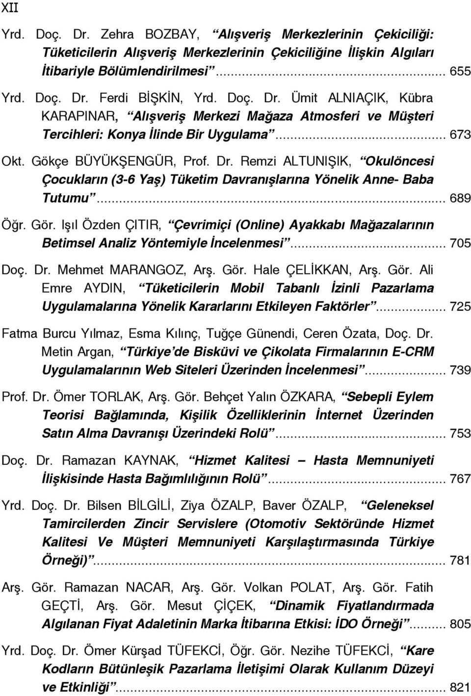 .. 689 Öğr. Gör. Işıl Özden ÇITIR, Çevrimiçi (Online) Ayakkabı Mağazalarının Betimsel Analiz Yöntemiyle İncelenmesi... 705 Doç. Dr. Mehmet MARANGOZ, Arş. Gör. Hale ÇELİKKAN, Arş. Gör. Ali Emre AYDIN, Tüketicilerin Mobil Tabanlı İzinli Pazarlama Uygulamalarına Yönelik Kararlarını Etkileyen Faktörler.