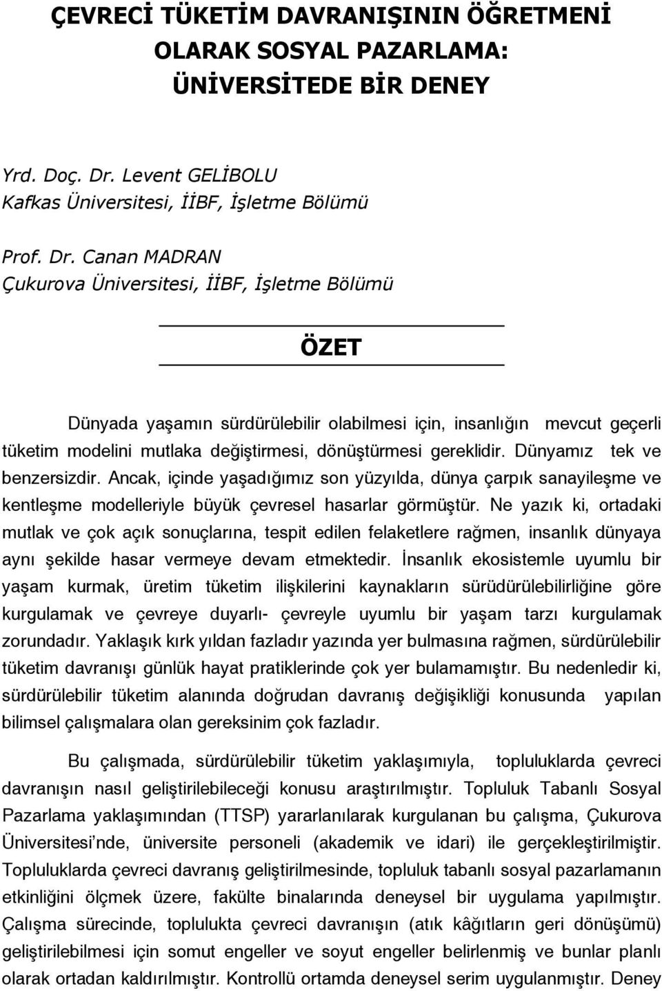 Canan MADRAN Çukurova Üniversitesi, İİBF, İşletme Bölümü ÖZET Dünyada yaşamın sürdürülebilir olabilmesi için, insanlığın mevcut geçerli tüketim modelini mutlaka değiştirmesi, dönüştürmesi gereklidir.