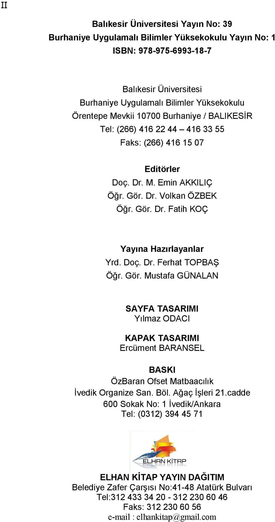 Doç. Dr. Ferhat TOPBAŞ Öğr. Gör. Mustafa GÜNALAN SAYFA TASARIMI Yılmaz ODACI KAPAK TASARIMI Ercüment BARANSEL BASKI ÖzBaran Ofset Matbaacılık İvedik Organize San. Böl. Ağaç İşleri 21.