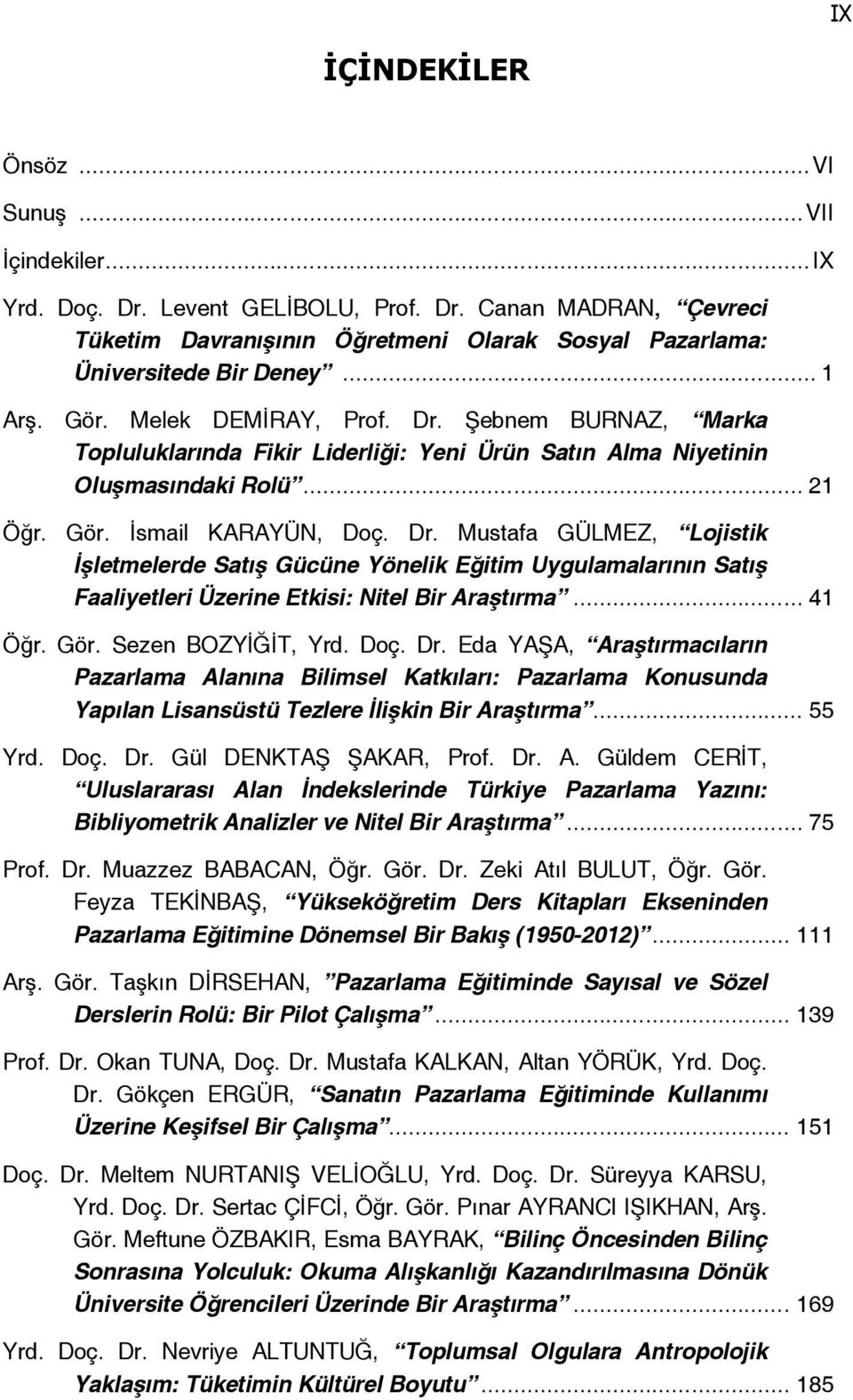 .. 41 Öğr. Gör. Sezen BOZYİĞİT, Yrd. Doç. Dr. Eda YAŞA, Araştırmacıların Pazarlama Alanına Bilimsel Katkıları: Pazarlama Konusunda Yapılan Lisansüstü Tezlere İlişkin Bir Araştırma... 55 Yrd. Doç. Dr. Gül DENKTAŞ ŞAKAR, Prof.