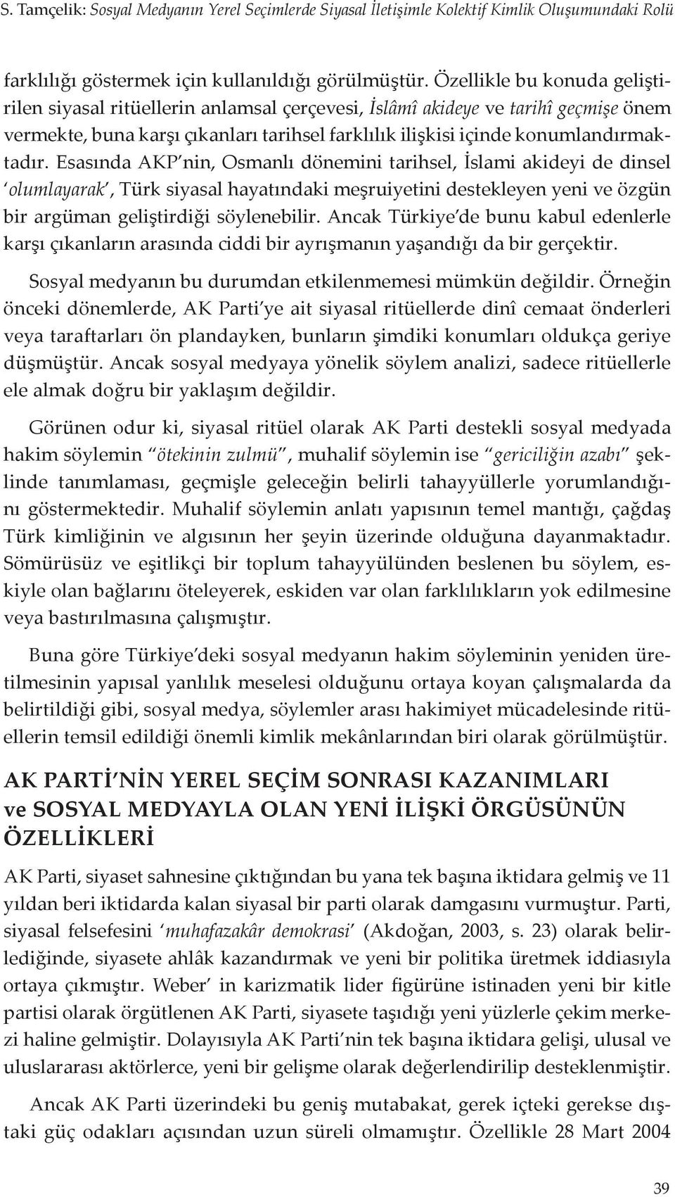 Esasında AKP nin, Osmanlı dönemini tarihsel, İslami akideyi de dinsel olumlayarak, Türk siyasal hayatındaki meşruiyetini destekleyen yeni ve özgün bir argüman geliştirdiği söylenebilir.