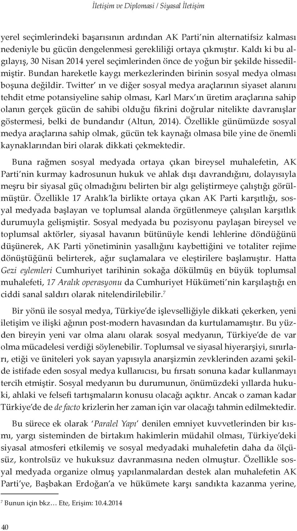 Twitter ın ve diğer sosyal medya araçlarının siyaset alanını tehdit etme potansiyeline sahip olması, Karl Marx ın üretim araçlarına sahip olanın gerçek gücün de sahibi olduğu fikrini doğrular