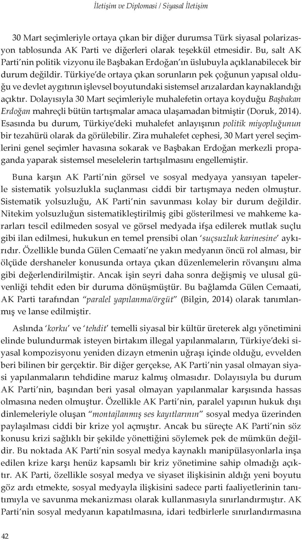 Türkiye de ortaya çıkan sorunların pek çoğunun yapısal olduğu ve devlet aygıtının işlevsel boyutundaki sistemsel arızalardan kaynaklandığı açıktır.