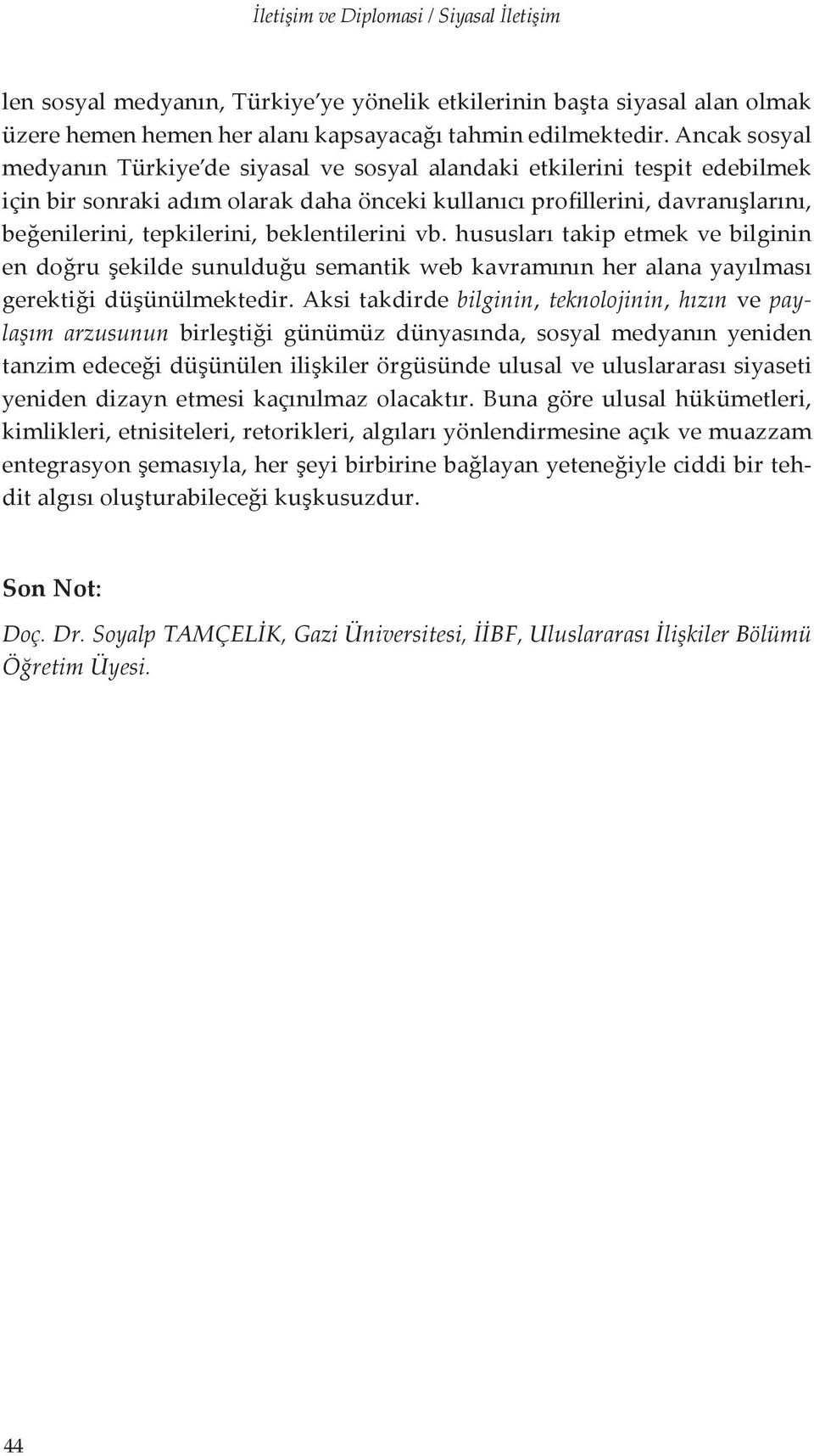 beklentilerini vb. hususları takip etmek ve bilginin en doğru şekilde sunulduğu semantik web kavramının her alana yayılması gerektiği düşünülmektedir.