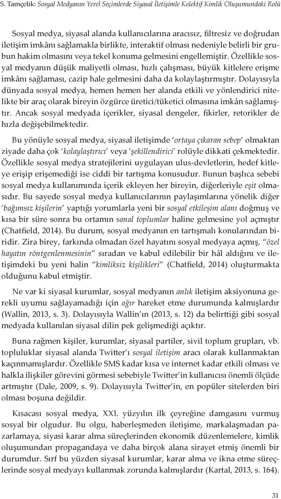 Özellikle sosyal medyanın düşük maliyetli olması, hızlı çalışması, büyük kitlelere erişme imkânı sağlaması, cazip hale gelmesini daha da kolaylaştırmıştır.