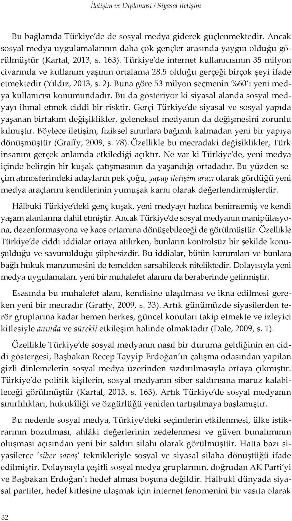 5 olduğu gerçeği birçok şeyi ifade etmektedir (Yıldız, 2013, s. 2). Buna göre 53 milyon seçmenin %60 ı yeni medya kullanıcısı konumundadır.