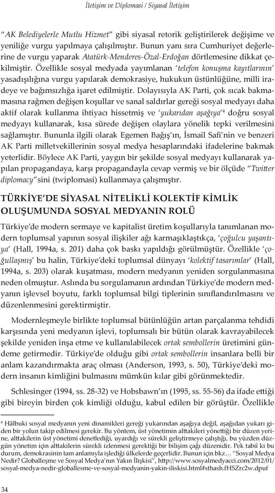 Özellikle sosyal medyada yayımlanan telefon konuşma kayıtlarının yasadışılığına vurgu yapılarak demokrasiye, hukukun üstünlüğüne, milli iradeye ve bağımsızlığa işaret edilmiştir.