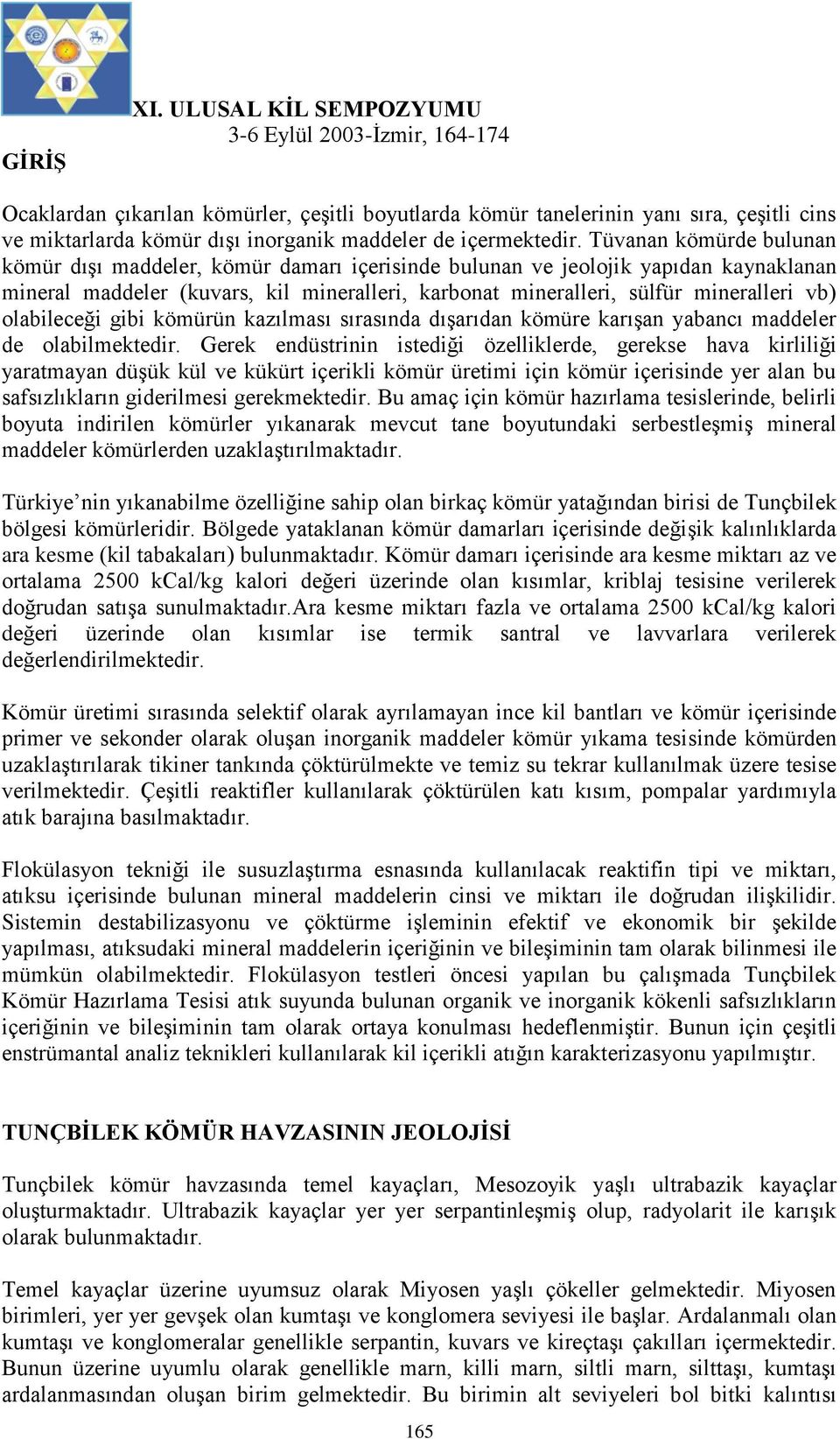 olabileceği gibi kömürün kazılması sırasında dışarıdan kömüre karışan yabancı maddeler de olabilmektedir.