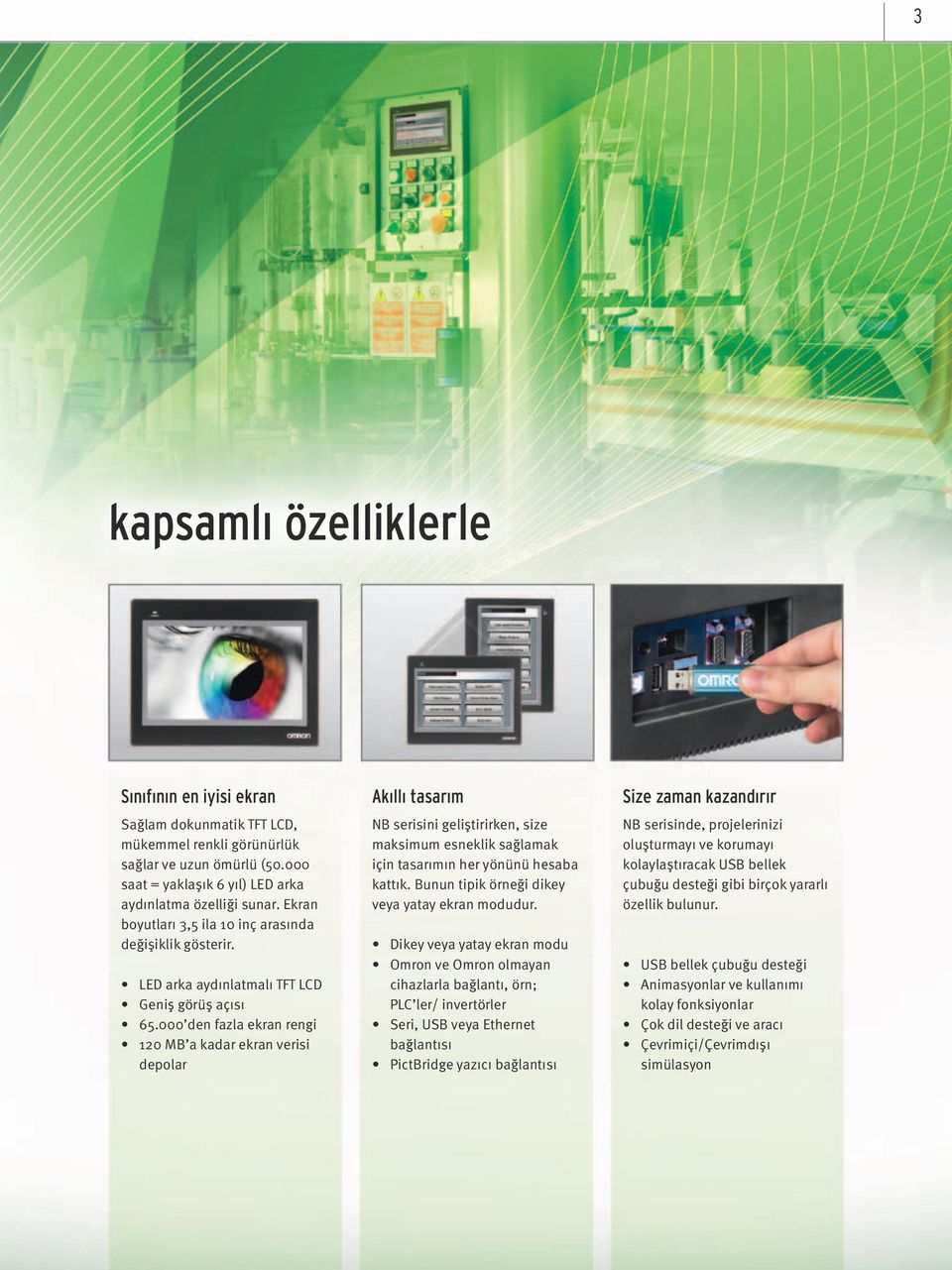 000 den fazla ekran rengi 120 MB a kadar ekran verisi depolar Akıllı tasarım NB serisini geliştirirken, size maksimum esneklik sağlamak için tasarımın her yönünü hesaba kattık.