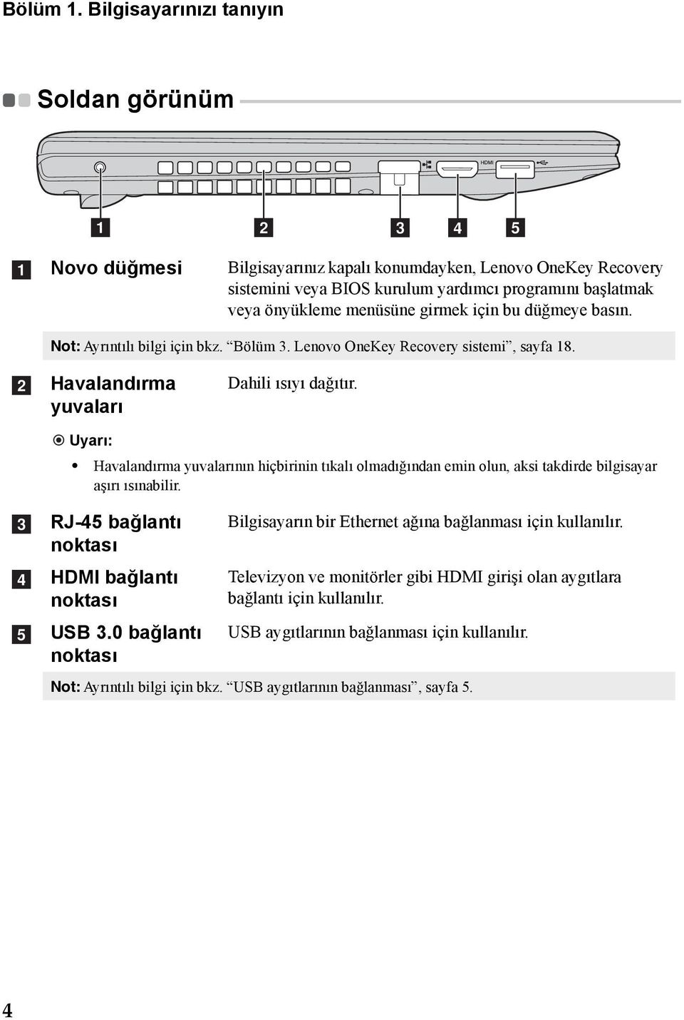 - - - - a b c d e a Novo düğmesi Bilgisayarınız kapalı konumdayken, Lenovo OneKey Recovery sistemini veya BIOS kurulum yardımcı programını başlatmak veya önyükleme menüsüne girmek için bu düğmeye