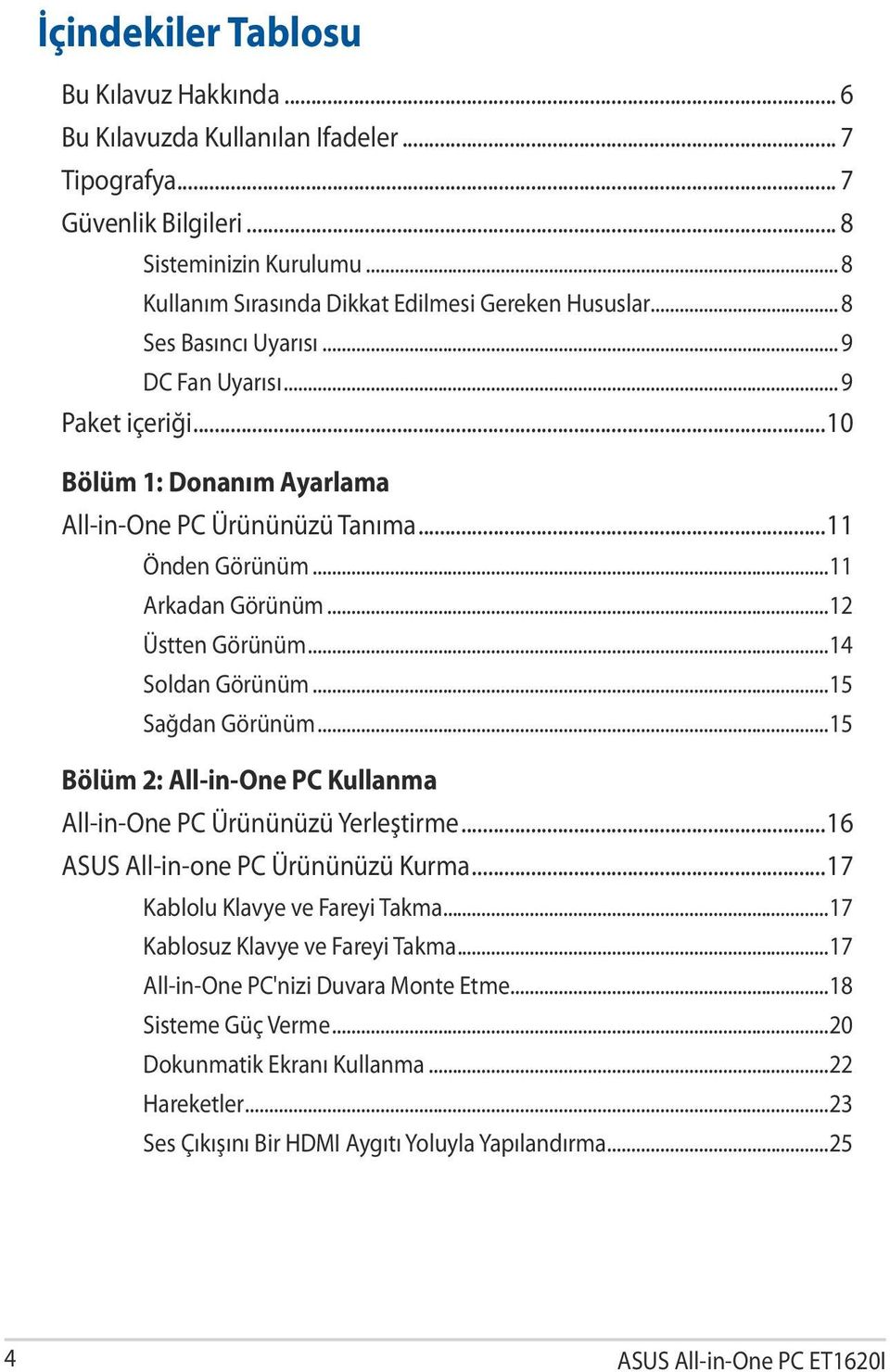 ..11 Önden Görünüm...11 Arkadan Görünüm...12 Üstten Görünüm...14 Soldan Görünüm...15 Sağdan Görünüm...15 Bölüm 2: All-in-One PC Kullanma All-in-One PC Ürününüzü Yerleştirme.