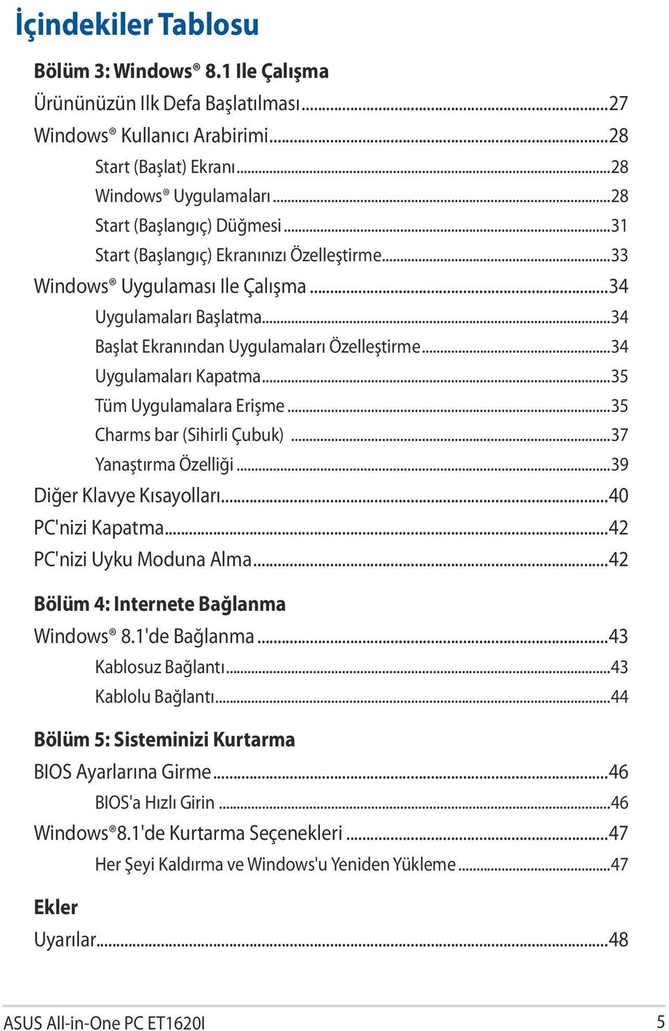 ..34 Uygulamaları Kapatma...35 Tüm Uygulamalara Erişme...35 Charms bar (Sihirli Çubuk)...37 Yanaştırma Özelliği...39 Diğer Klavye Kısayolları...40 PC'nizi Kapatma...42 PC'nizi Uyku Moduna Alma.